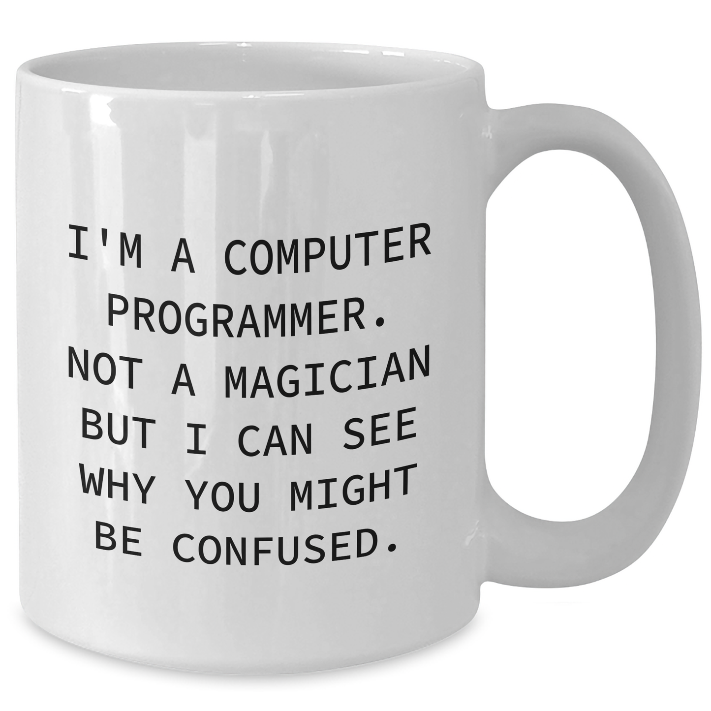 Funny Computer Programmer Mug Gifts from Friends to Family - 'I'm A Computer Programmer. Not A Magician But I Can See Why You Might Be Confused.' White Coffee Mug for Mother's Day - Additional