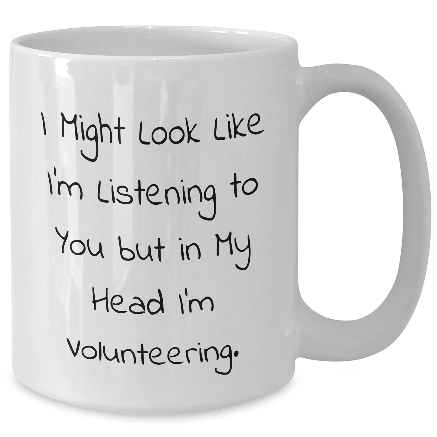 Funny Volunteering Humor, Gifts from Friends for Father's Day, White Coffee Mug - I Might Look Like I'm Listening To You But In My Head I'm Volunteering. - Additional