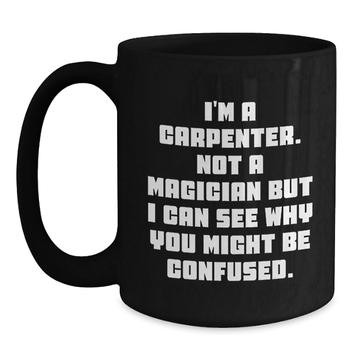 Carpenter Humor Gifts from Men to Graduates Unique Black Coffee Mug, I'm A Carpenter, Not A Magician, Funny Quote, Microwave and Dishwasher Safe - Main