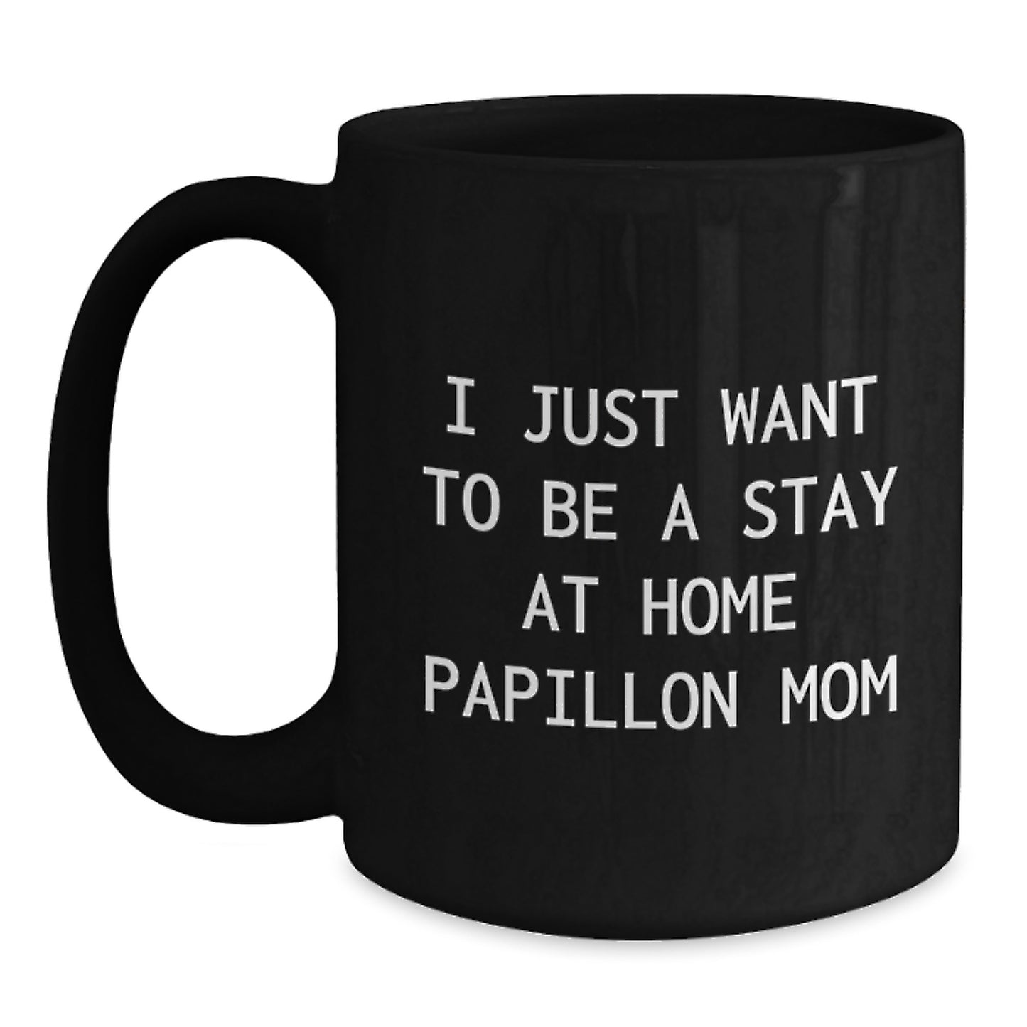 Papillon Dog Mom Gifts from Friends, Unique Birthday Unique Gifts for Papillon Dog Lovers, I Just Want To Be A Stay At Home Papillon Mom Coffee Mug Black - Main