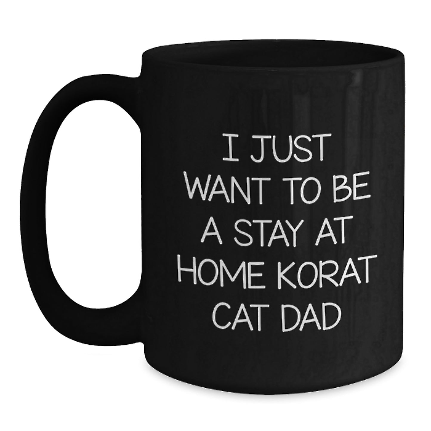 Korat Cat Dad's Funny Birthday Unique Gift from Friends, I Just Want to Be a Stay At Home Korat Cat Dad, Black Coffee Mug, 11oz or 15oz - Main