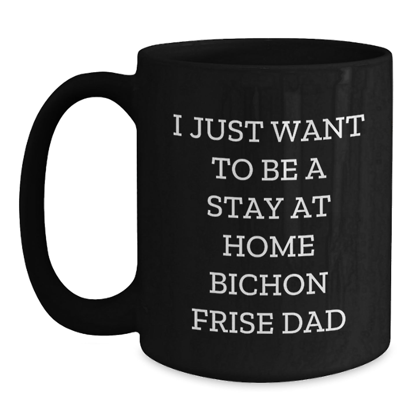 Funny Bichon Frise Dog Gifts for Men from I Just Want To Be A Stay At Home Dad, Black Coffee Mug for Graduation - Gifts from Dad to Bichon Frise Dog Lover - Main