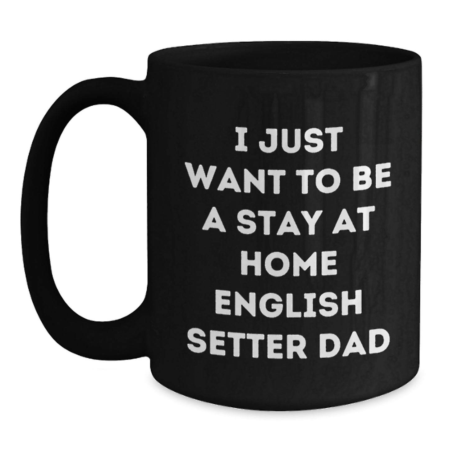 Funny English Setter Dad Graduation Gift from Friends for Him - 'I Just Want To Be A Stay At Home English Setter Dad' Quote Black Coffee Mug - Main