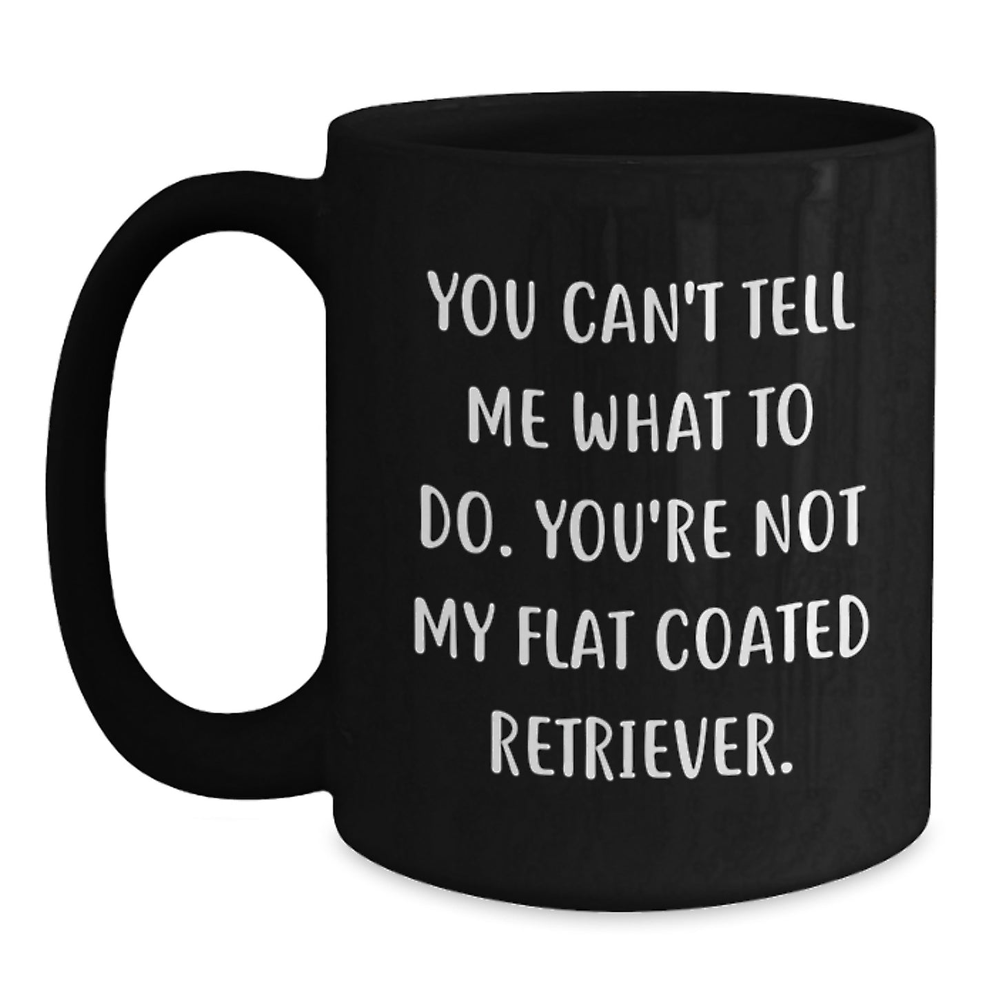 Funny Flat Coated Retriever Dog Black Coffee Mugs Gifts for Men, Women, Friends, and Family - You Can't Tell Me What To Do. You're Not My Flat Coated Retriever. - Birthday Unique - Main