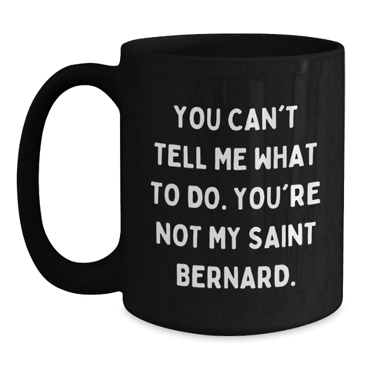 Saint Bernard Dog Lover's Funny Gift, You Can't Tell Me What To Do. You're Not My Saint Bernard., Black Coffee Mug for Birthday from Friends to Family - Main