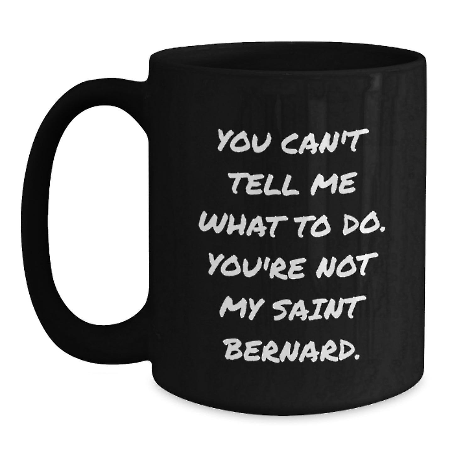 Funny Saint Bernard Dog Gifts from Friends - 'You Can't Tell Me What To Do. You're Not My Saint Bernard.' Black Coffee Mug for Birthday - Main