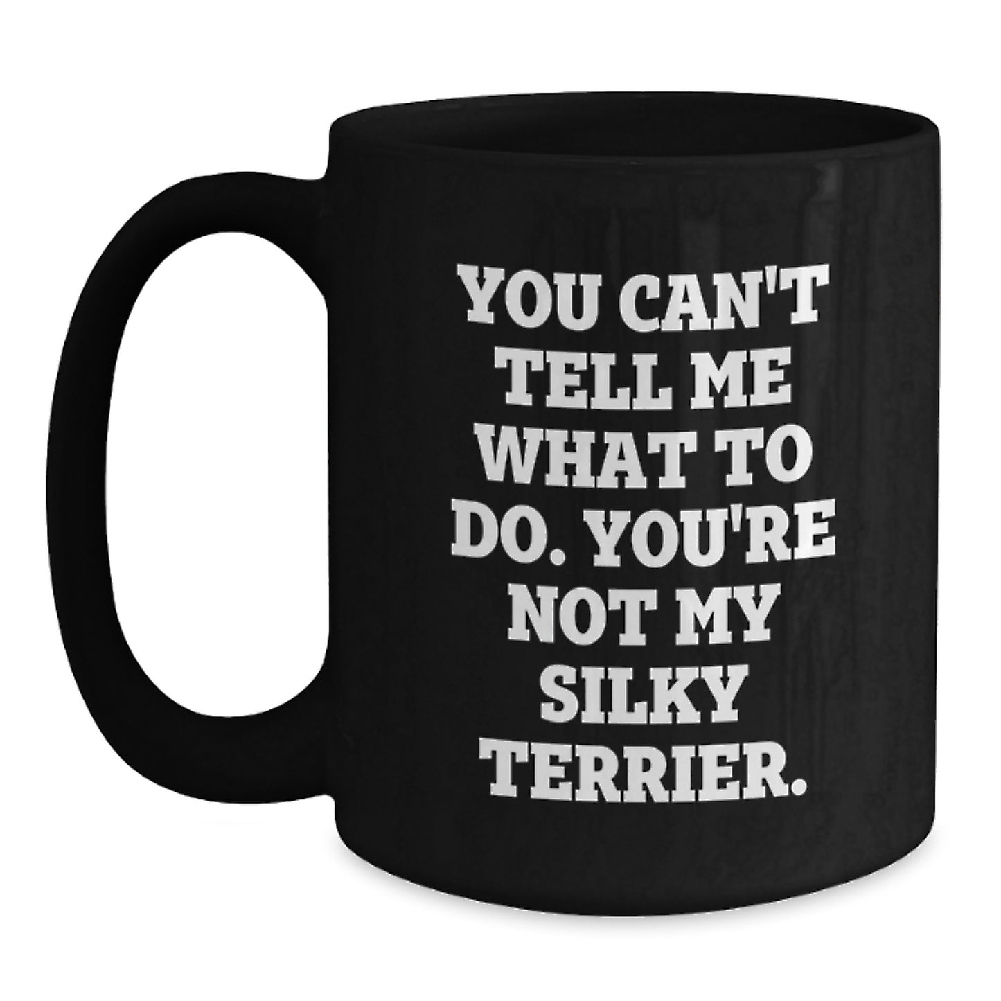 Funny Silky Terrier Dog Lover Gifts from Friends and Family - Birthday Unique Gifts for Black Coffee Mug Enthusiasts, You Can't Tell Me What To Do - Main