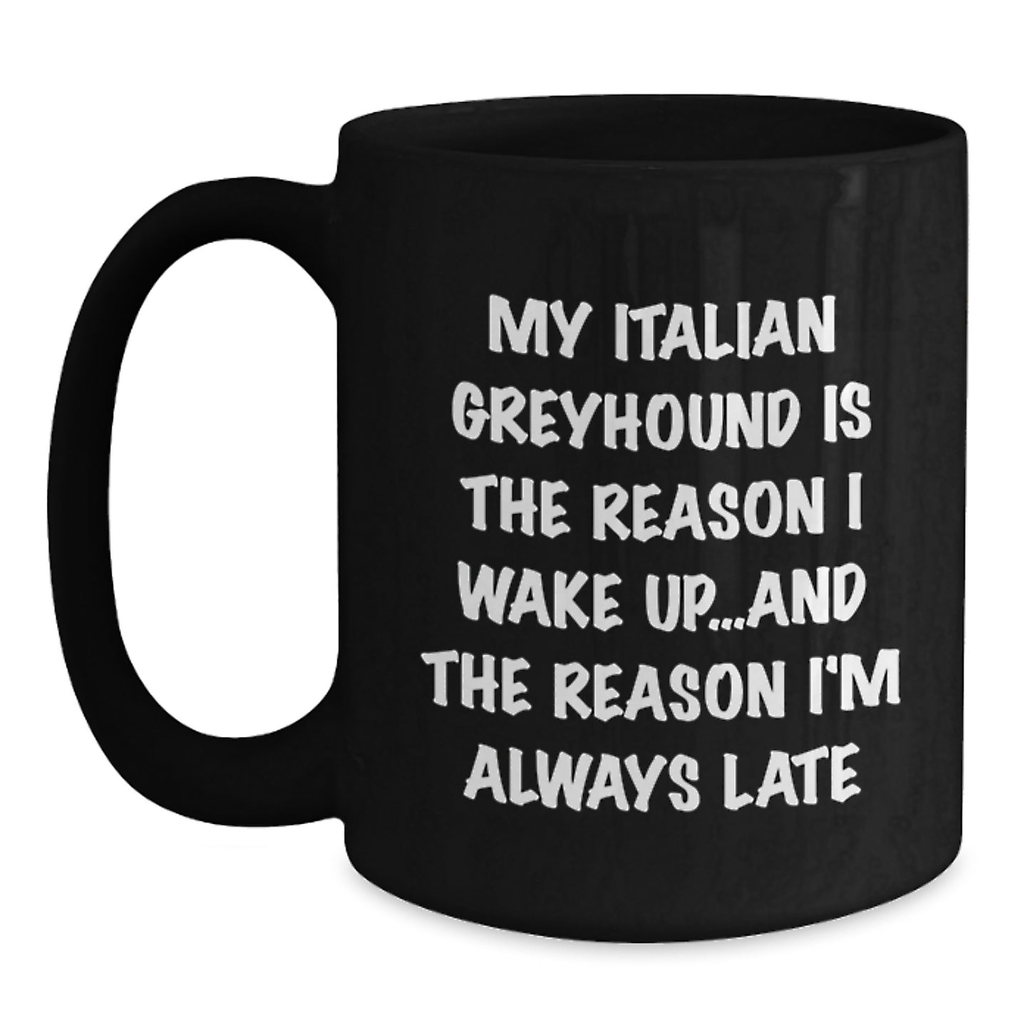 Italian Greyhound Dog Gifts, Funny Mug for Birthday, 'My Italian Greyhound Is The Reason I Wake Up...and The Reason I'm Always Late' - Gifts from Friends to Family - Main