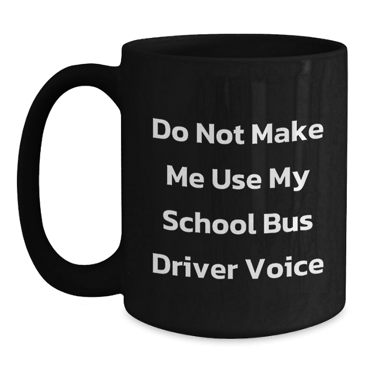 Funny School Bus Driver Gifts for Men - Gifts from Friends - Do Not Make Me Use My School Bus Driver Voice Black Coffee Mug, Christmas Unique Gifts for School Bus Drivers - Main