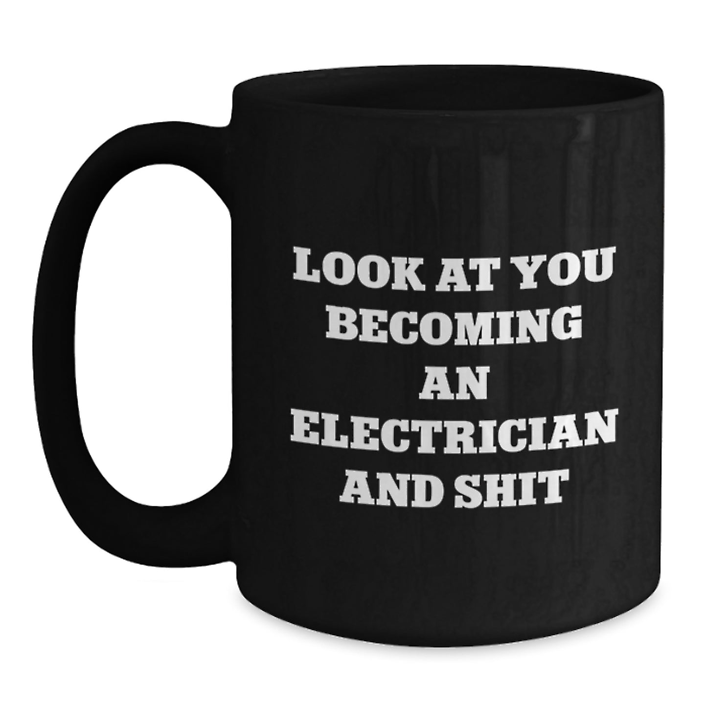 Funny Electrician Gift Black Coffee Mugs for Men, Unique Christmas Unique Gifts from Friends to Electrician, 'Look At You Becoming An Electrician And Shit' - Main