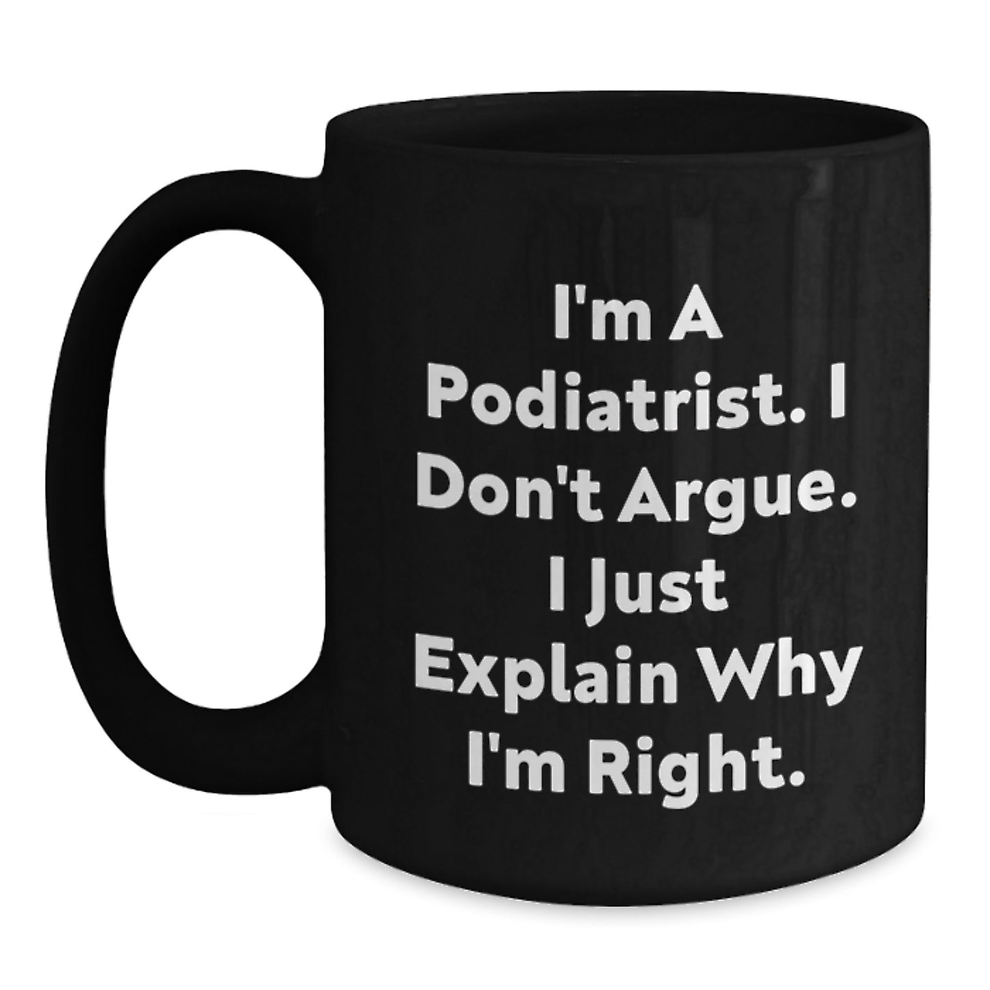 Funny Podiatrist Gifts for Men Women Friends and Family - Black Coffee Mug 'I'm A Podiatrist I Don't Argue I Just Explain Why I'm Right' Christmas Unique Mugs - Main