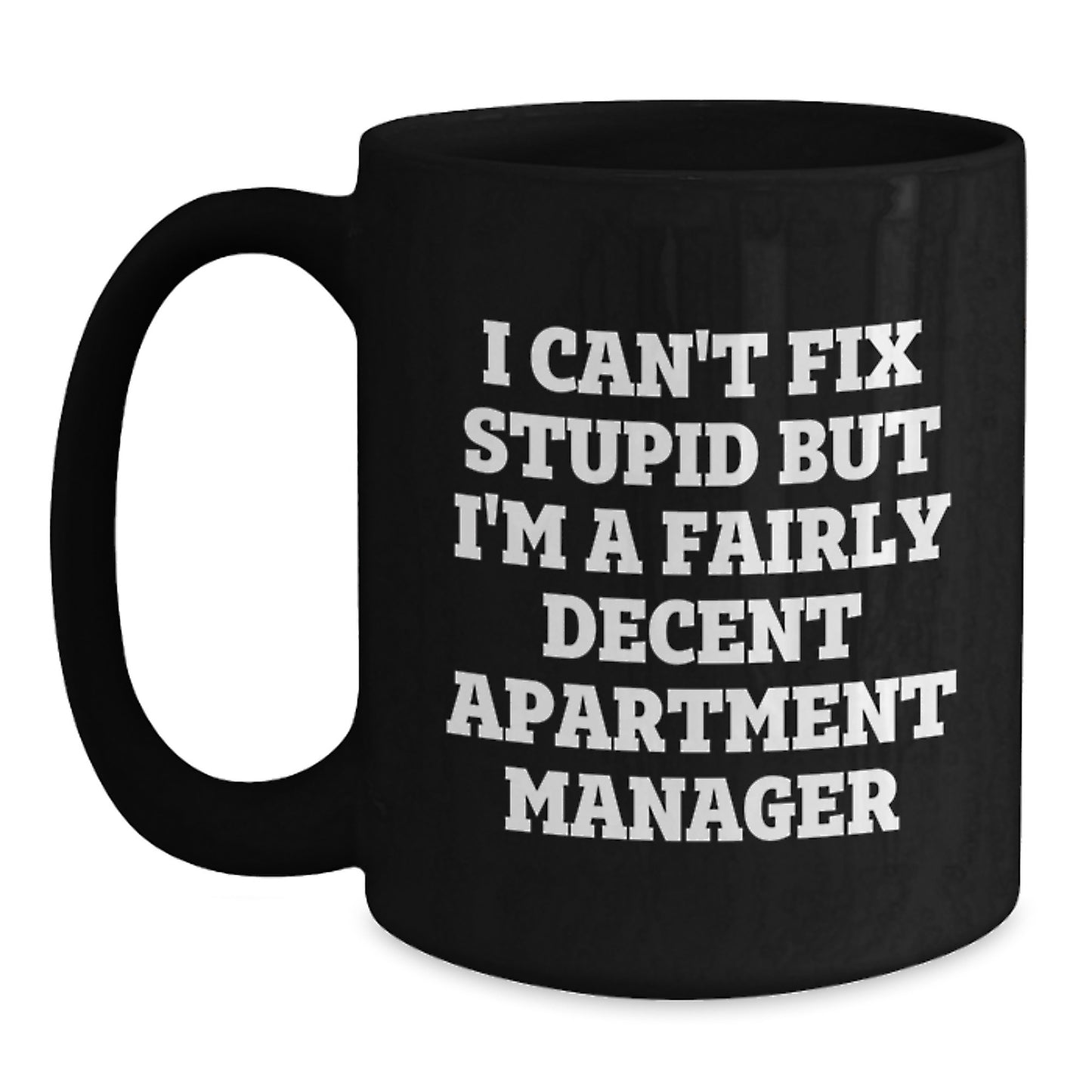 Funny Gifts from Friends to Men - 'I Can't Fix Stupid But I'm A Fairly Decent Apartment Manager' Black Coffee Mug for Apartment Managers, Christmas Unique Gifts - Main