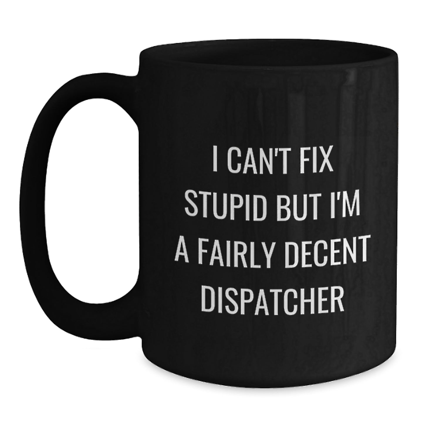 Funny Dispatcher Gifts - I Can't Fix Stupid Black Coffee Mugs for Dispatcher Friends, Perfect Christmas Unique Gifts from Friends to Dispatcher - Main