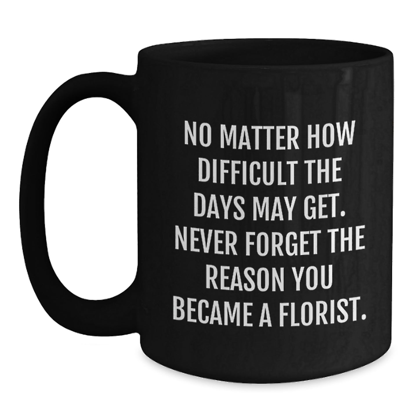 Florist Christmas Unique Gifts from Friends to Family - Funny Inspirational Quote Black Coffee Mug - Main
