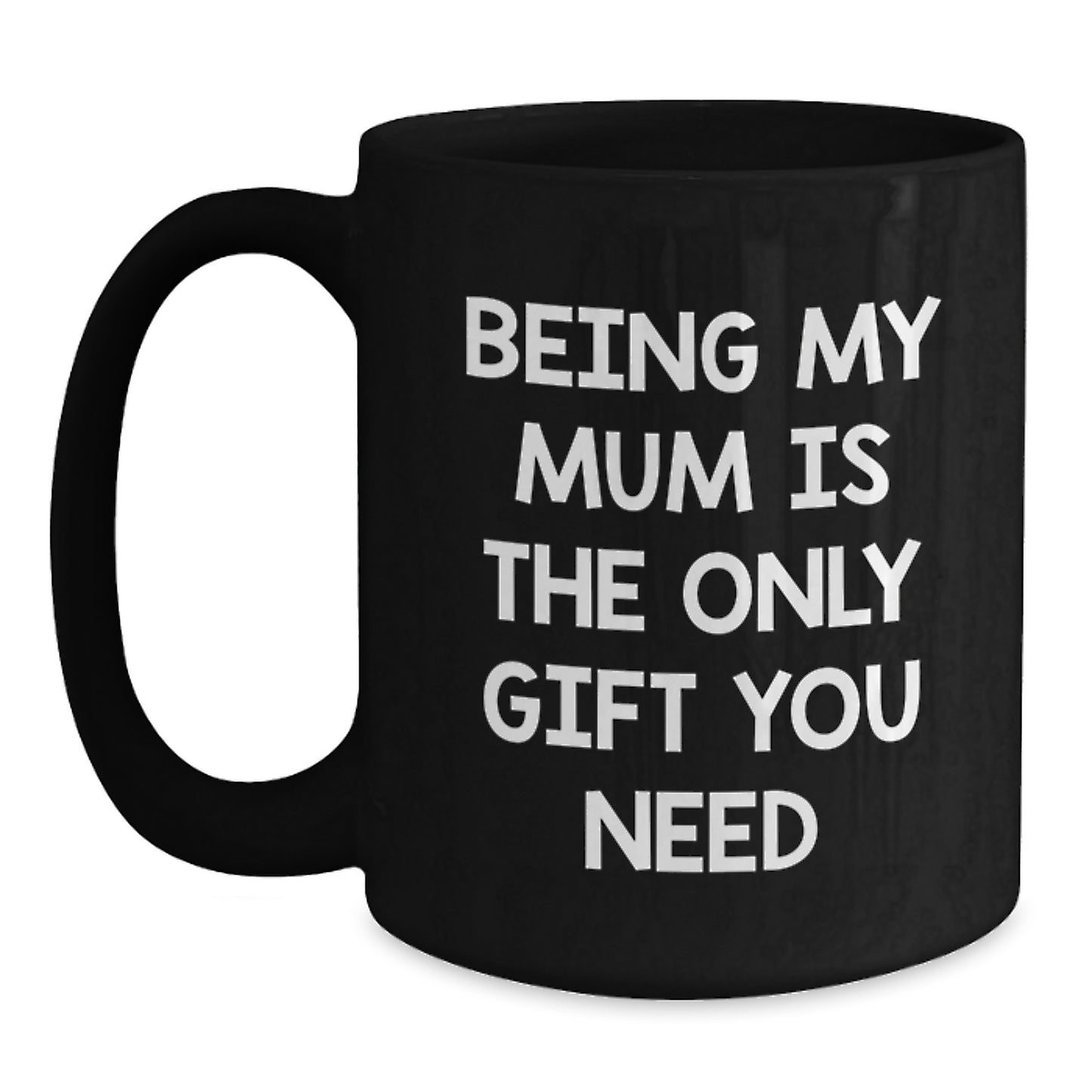 Funny Mum Gifts, Unique Black Coffee Mugs, Being My Mum is the Only Gift You Need, Christmas Unique Gifts from Men to Mum - Main