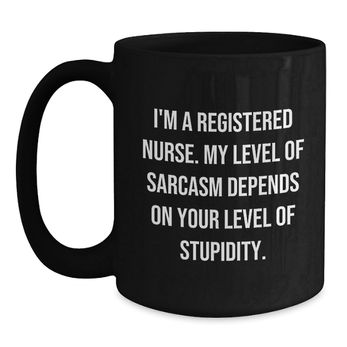 Funny Registered Nurse Gifts from Friends - Christmas Unique Mug, 'I'm A Registered Nurse. My Level Of Sarcasm Depends On Your Level Of Stupidity.', Black Coffee Mug for Registered Nurses - Main