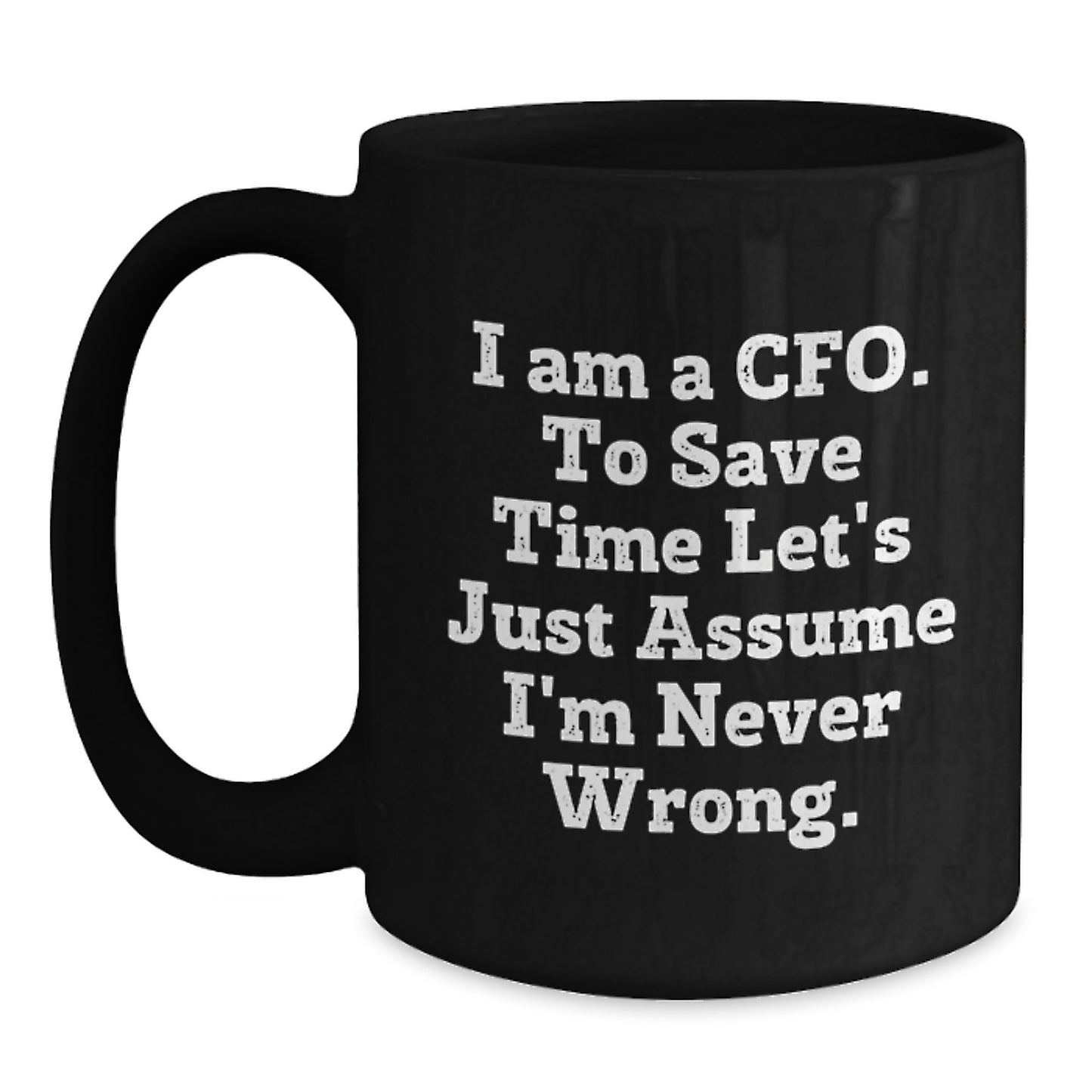 Funny CFO Christmas Unique Gifts from Friends and Family, Black Coffee Mug for CFO, I Am A Cfo. To Save Time Let's Just Assume I'm Never Wrong. - Main