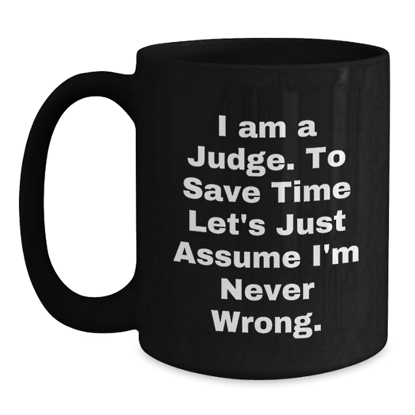 Funny Judge Gift for Graduation, Black Coffee Mug with 'I Am A Judge. To Save Time Let's Just Assume I'm Never Wrong.' Quote, Gifts from Family to Judge - Main