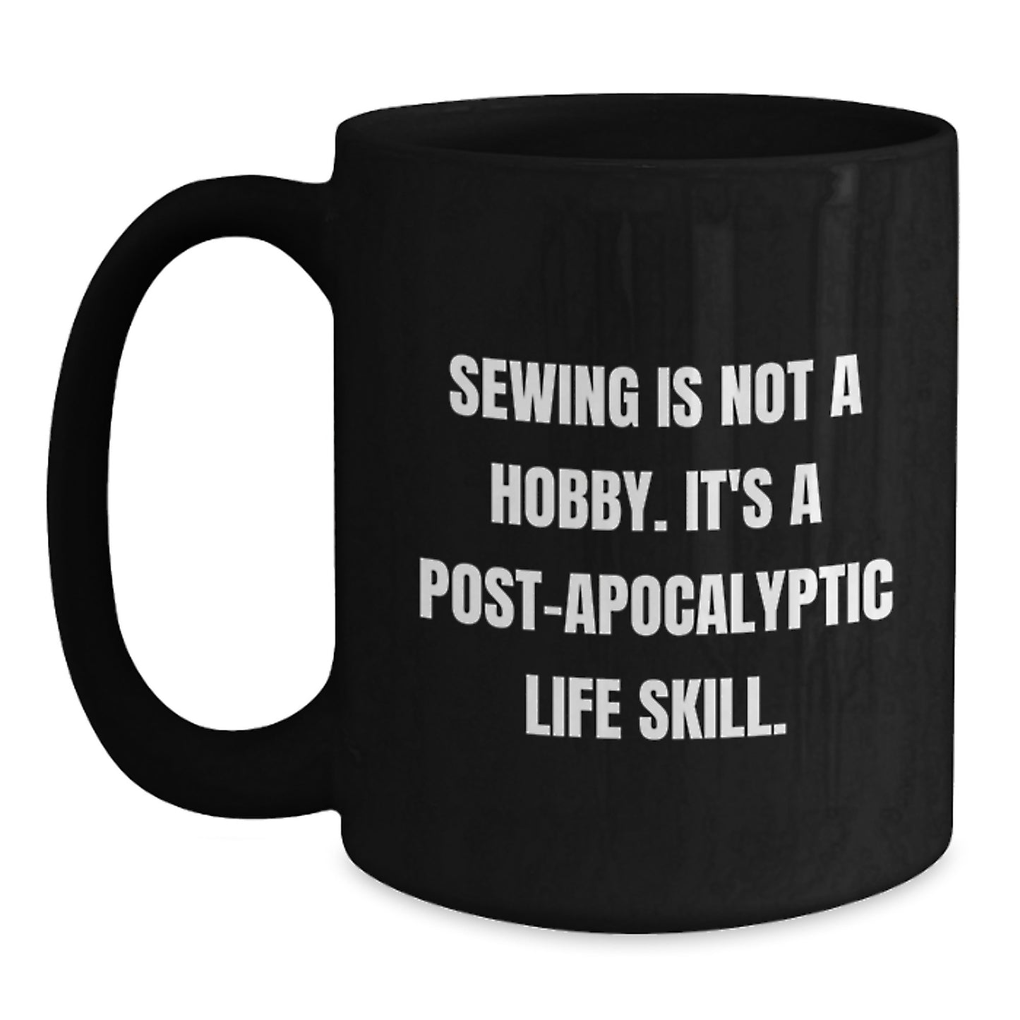 Sewing Enthusiasts Gifts from Friends for Sewing Graduation Sewing Post-apocalyptic Life Skill Funny Quote Black Coffee Mug, 11oz or 15oz - Main