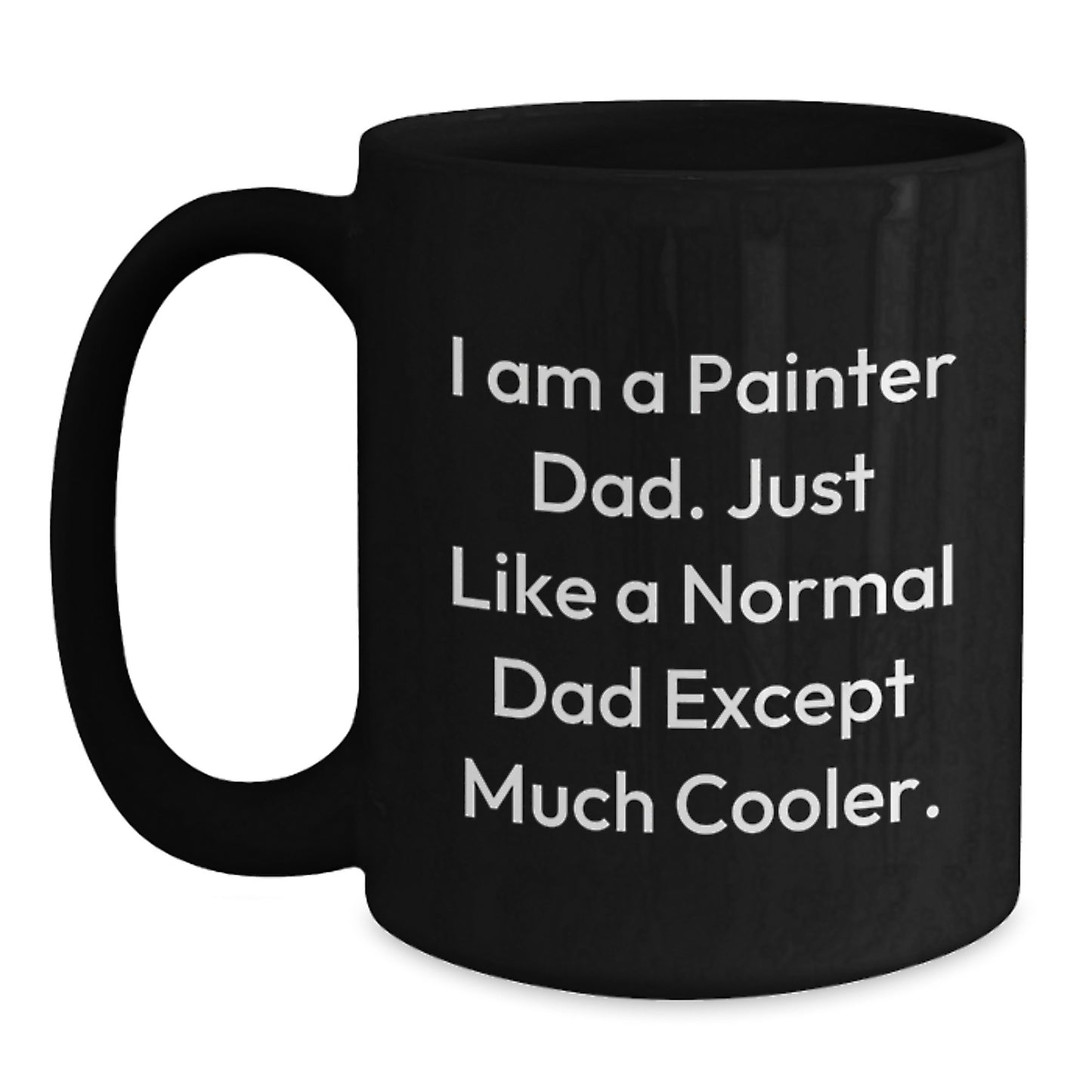 Funny Painter Dad Gifts for Him - I Am A Painter Dad Quote Black Coffee Mug, 11oz or 15oz, Microwave and Dishwasher Safe, Gifts from Men to Painter Friends and Family - Main