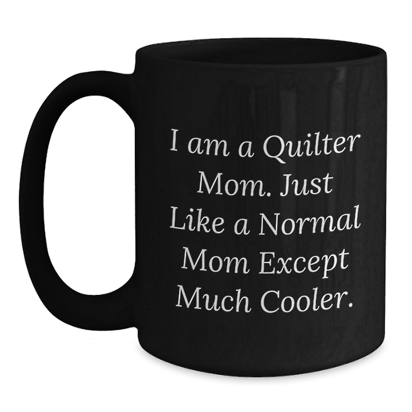Quilter Mom's Funny Graduation Gift, Black Coffee Mug, 'I Am A Quilter Mom' - Main