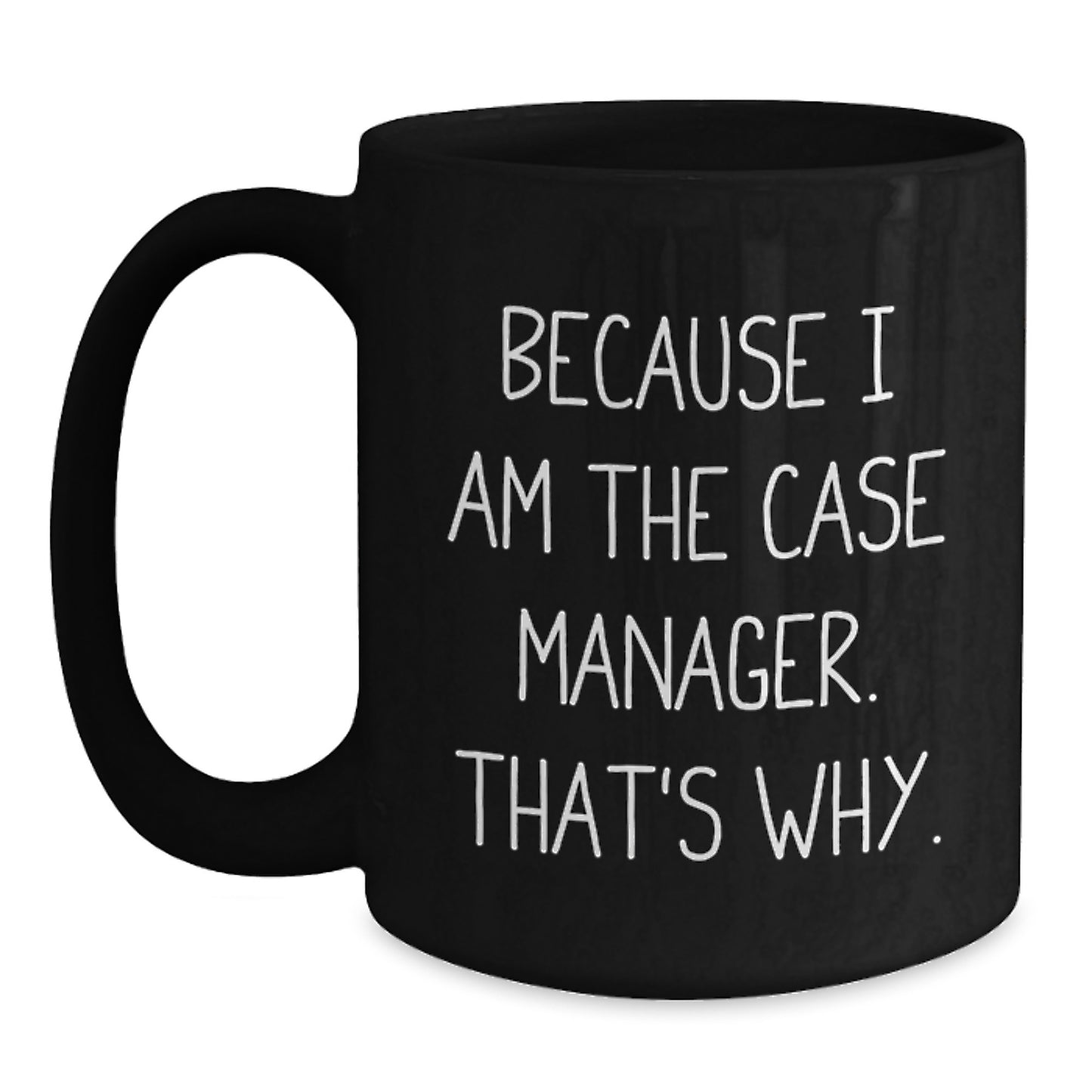 Case Manager Gifts from Friends - Funny Black Coffee Mug for Graduation, Because I Am The Case Manager. That's Why., Unique Gift for Him or Her - Main
