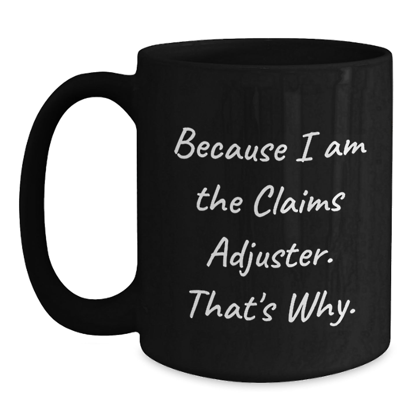 Claims Adjuster Gifts from Friends for Graduation Unique, Funny Because I Am The Claims Adjuster. That's Why. Black Coffee Mug - Main