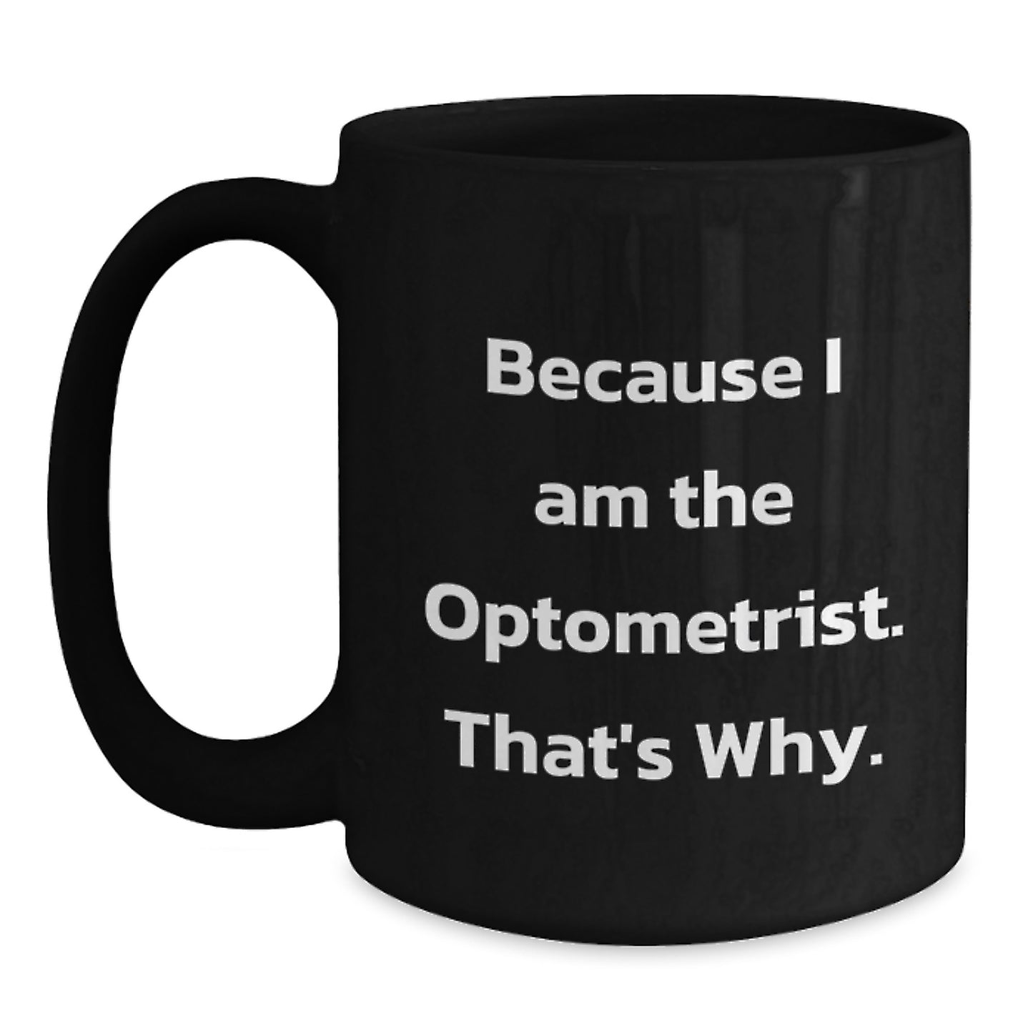 Funny Optometrist Mug Gifts from Friends or Family, Perfect for Christmas Unique Gifts, Because I Am The Optometrist. That's Why. Black Coffee Mug for Optometrist, Optometrist Humor - Main