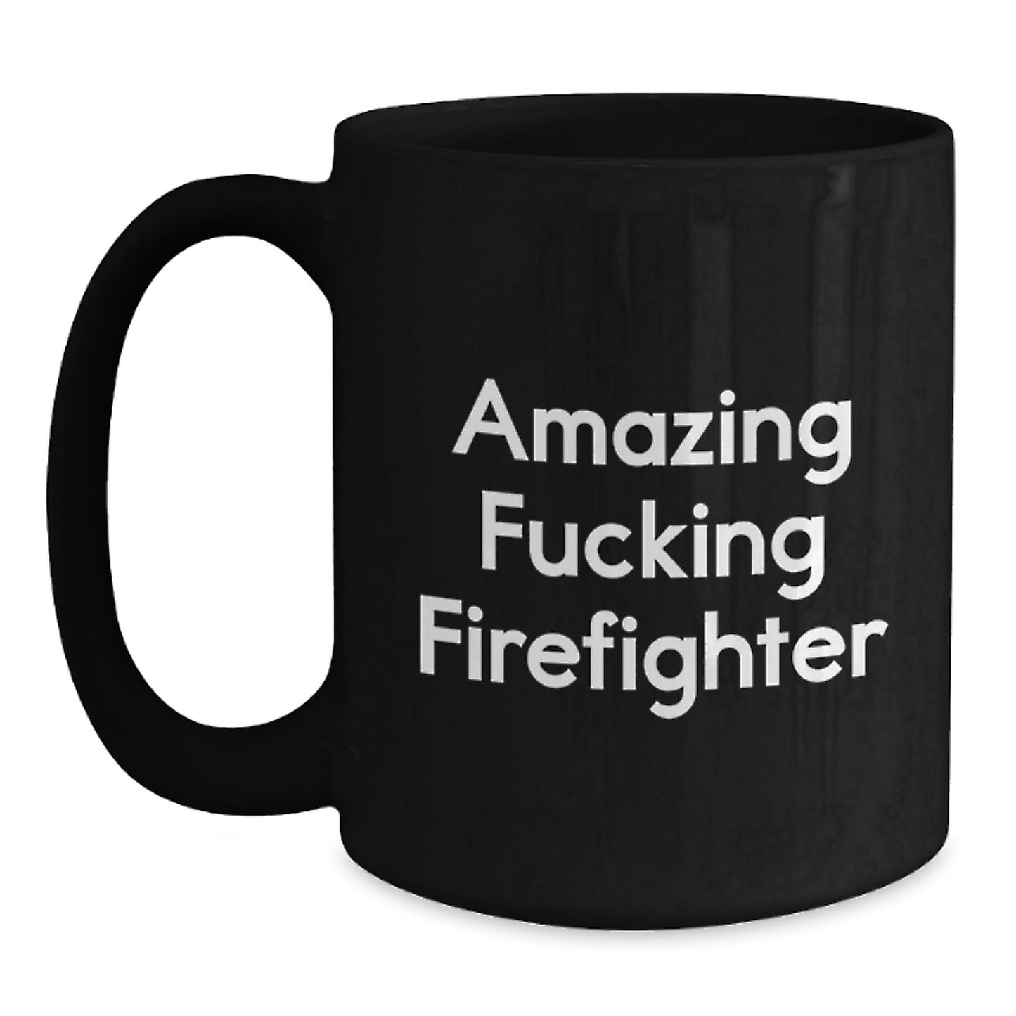 Funny Firefighter Gifts from Friends and Family for Men and Women Graduation Unique Mugs, Amazing F--king Firefighter Quote on Black 11oz or 15oz Ceramic Coffee Mug - Main