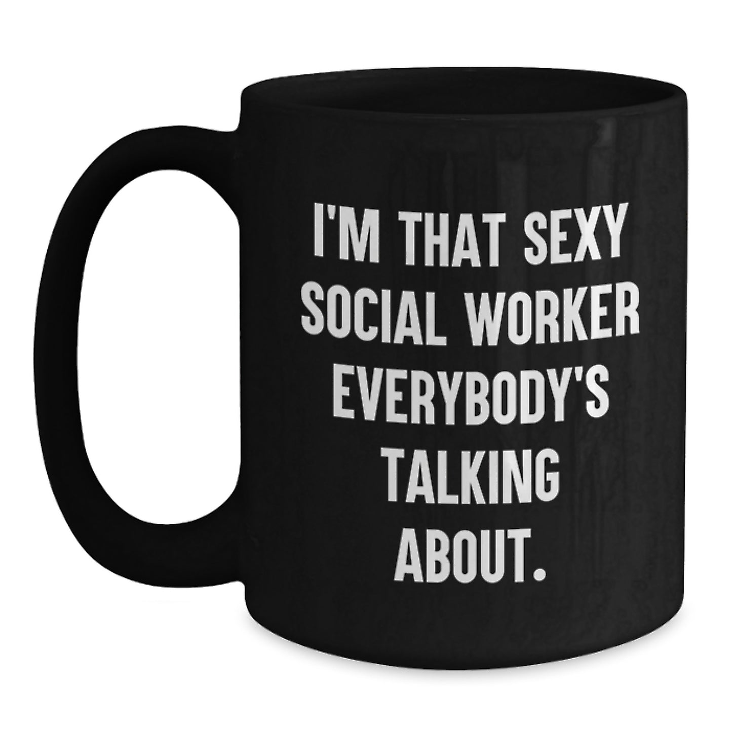Social Worker Gifts Funny Black Coffee Mugs - I'm That Sexy Social Worker Everybody's Talking About. Gifts from Friends to Social Workers on Birthday - Main
