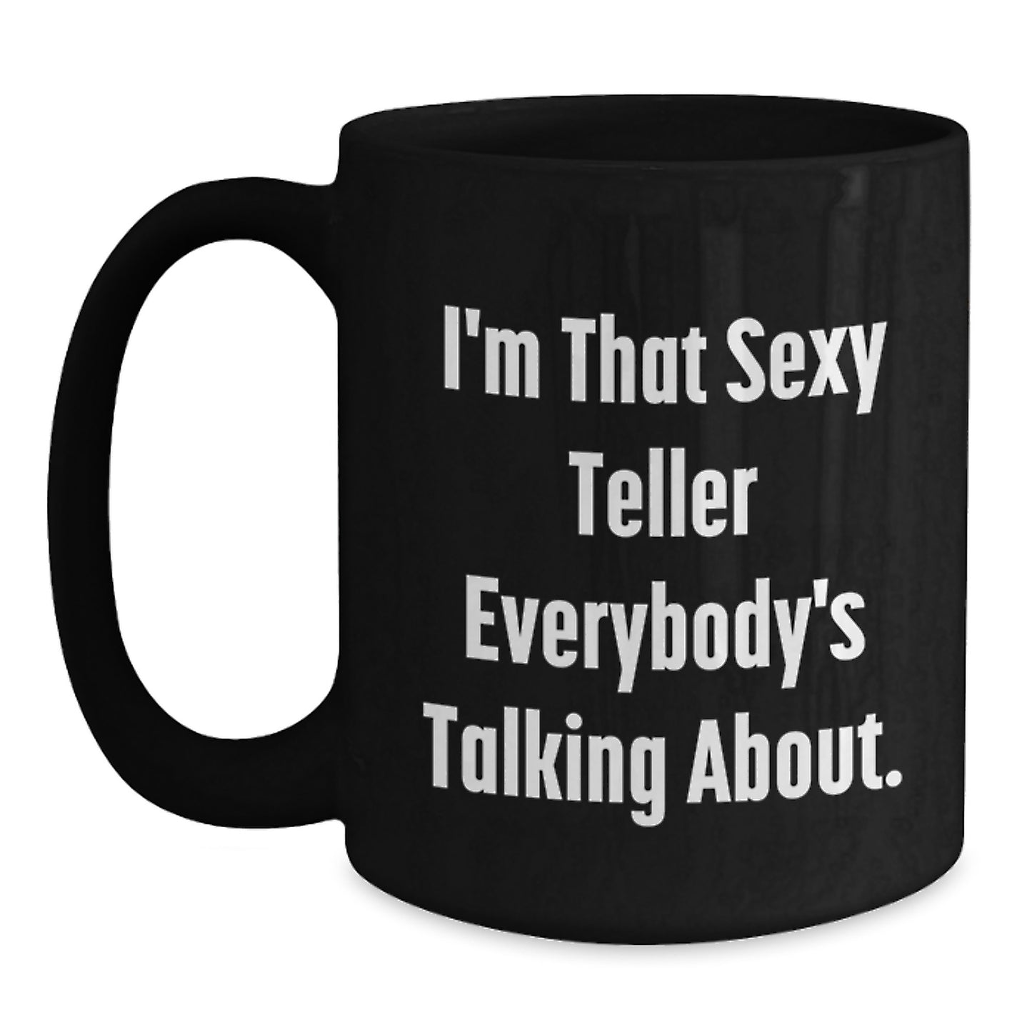 Teller Gifts from Friends - I'm That Sexy Teller Everybody's Talking About. Black Coffee Mug, Funny Graduation Unique Gifts for Teller, Men, Women, Coworkers, Family - Main