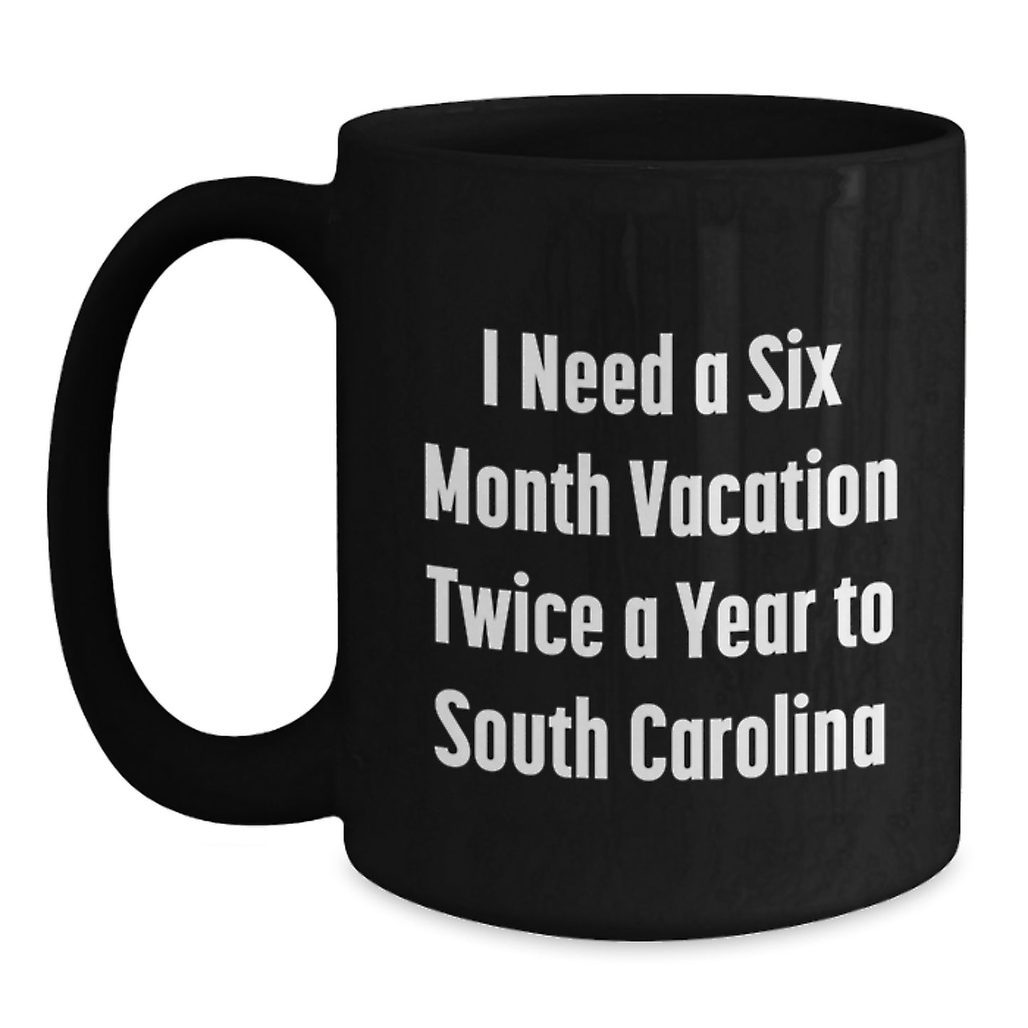 Funny South Carolina Gifts for Men from Friends - 'I Need A Six Month Vacation Twice A Year' Black Coffee Mug for Birthday - Main