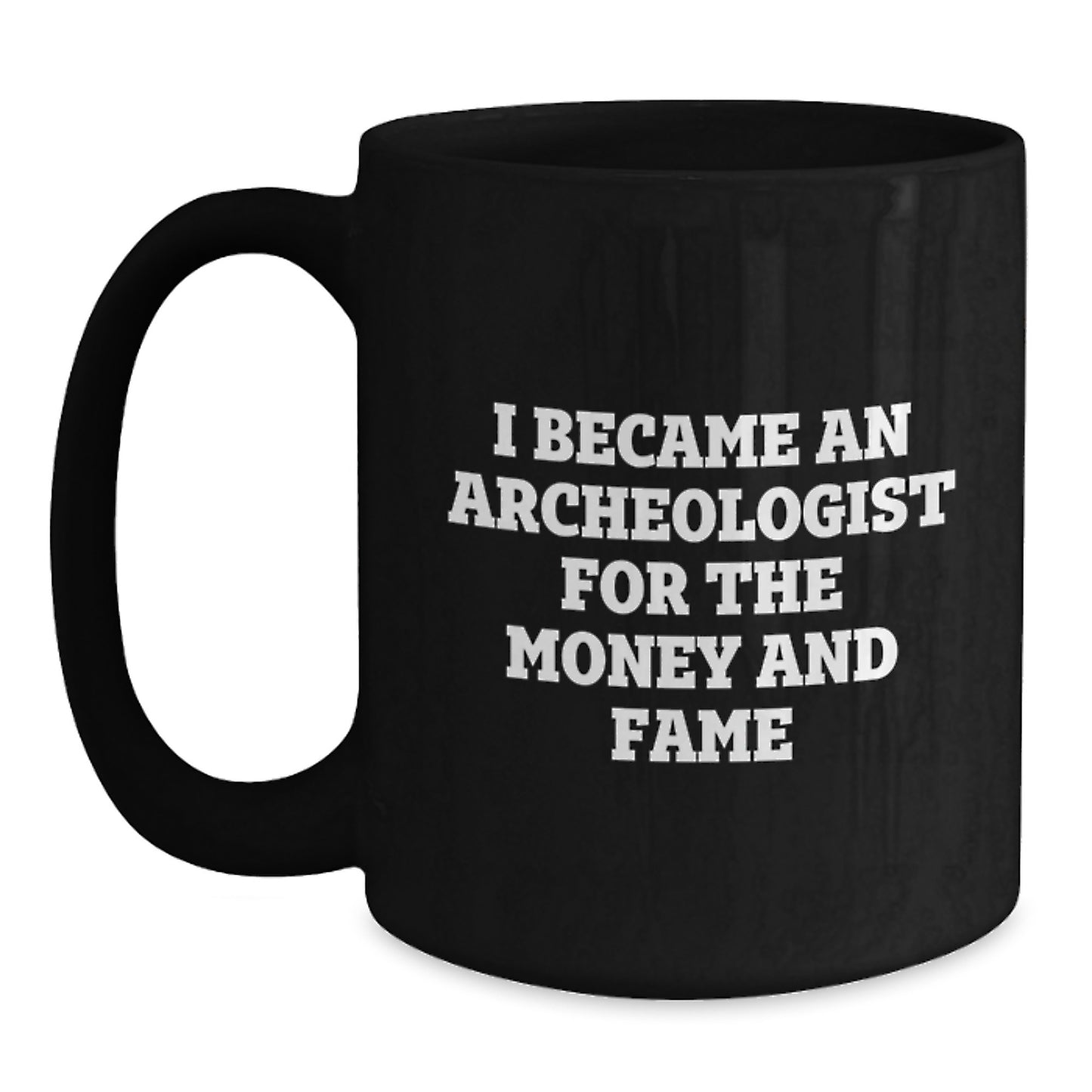 Funny Archeologist Quote Black Coffee Mugs Gifts from Friends for Birthday, 'I Became An Archeologist For The Money And Fame', Unique Gifts for Archeologists - Main