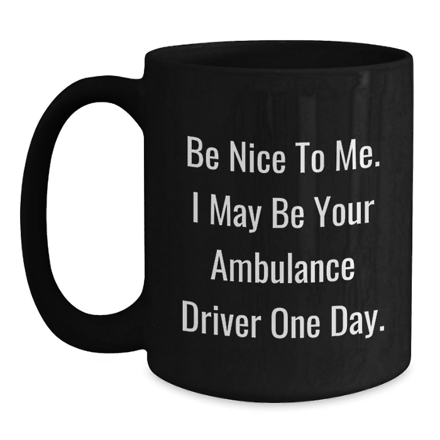 Ambulance Driver Humor Gifts from Friends, Ambulance Driver Birthday Unique Gifts, Be Nice To Me. I May Be Your Ambulance Driver One Day. Black Coffee Mug, Funny Gifts for Ambulance Driver - Main