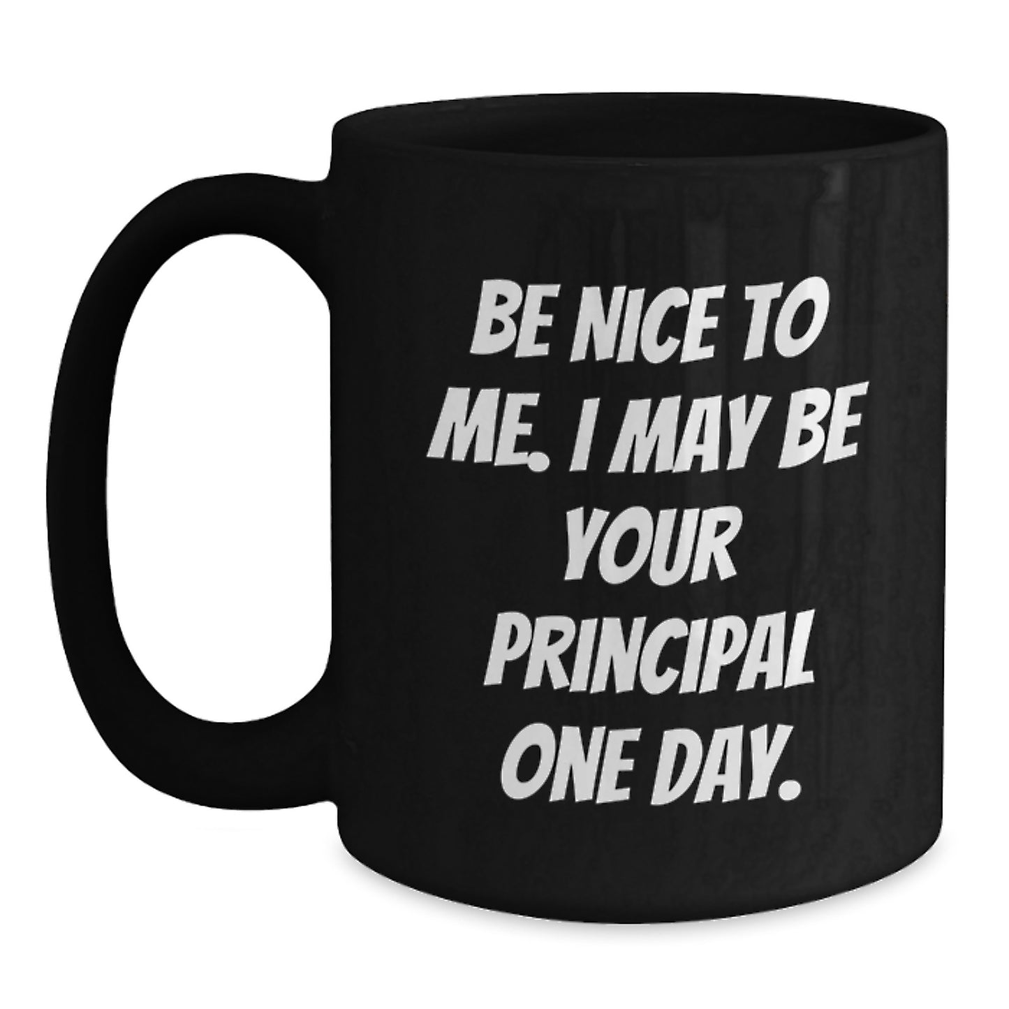 Funny Principal Gifts, Be Nice To Me. I May Be Your Principal One Day. Black Coffee Mugs for Birthday, Gifts from Friends, Gifts for Principal - Main