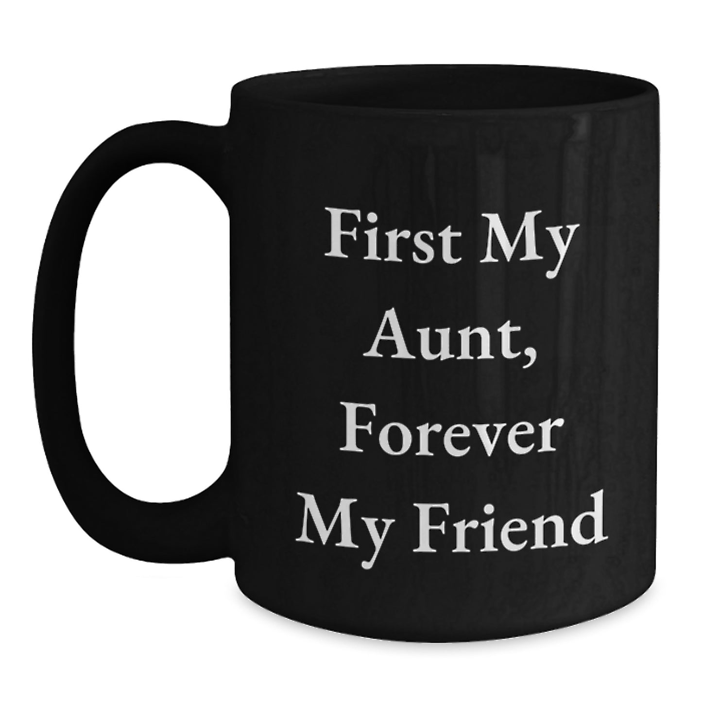 Funny Aunt Gifts - 'First My Aunt, Forever My Friend' Quote on Black Coffee Mug, 11oz or 15oz, Microwave and Dishwasher Safe, Gifts from Friends to Aunt for Graduation - Main