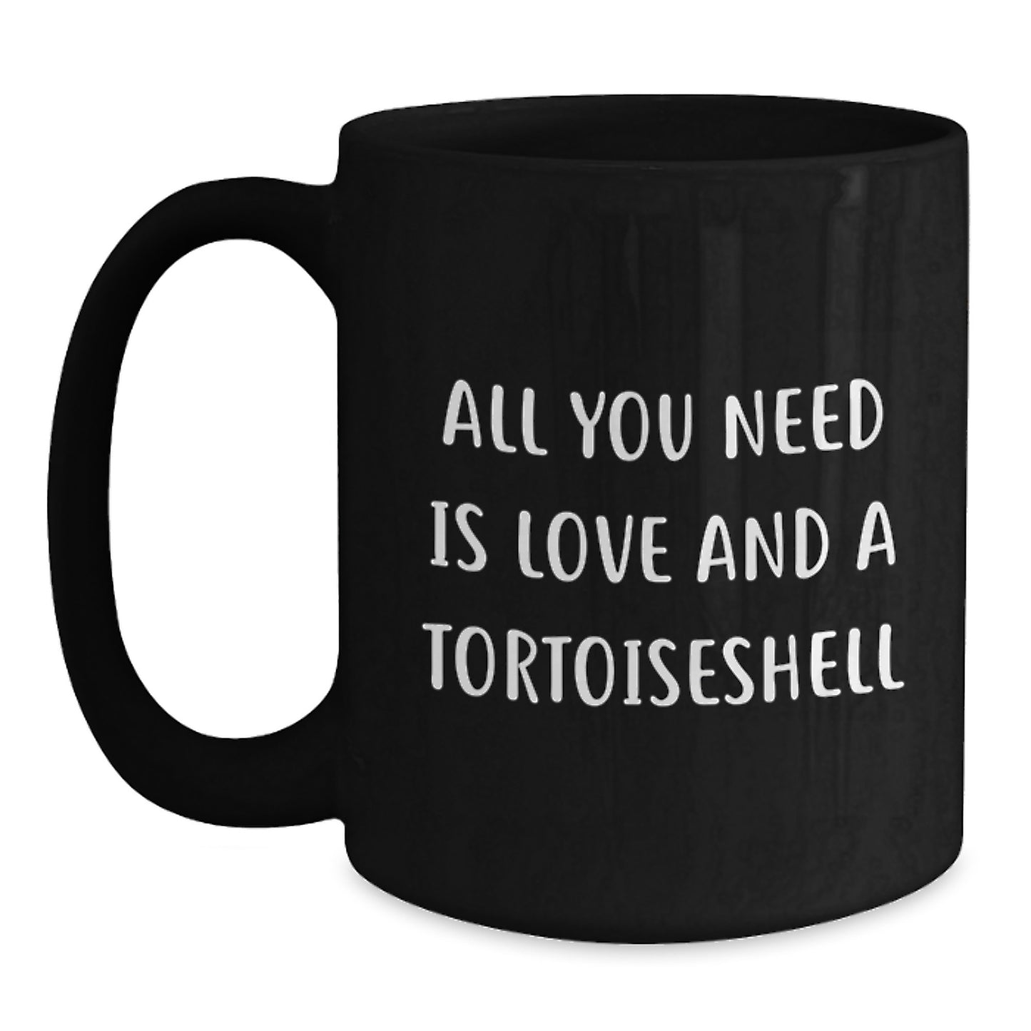 Tortoiseshell Cat Lovers Gifts from Friends - All You Need Is Love And A Tortoisell, Black Coffee Mug, Birthday Unique Gifts for Her - Main