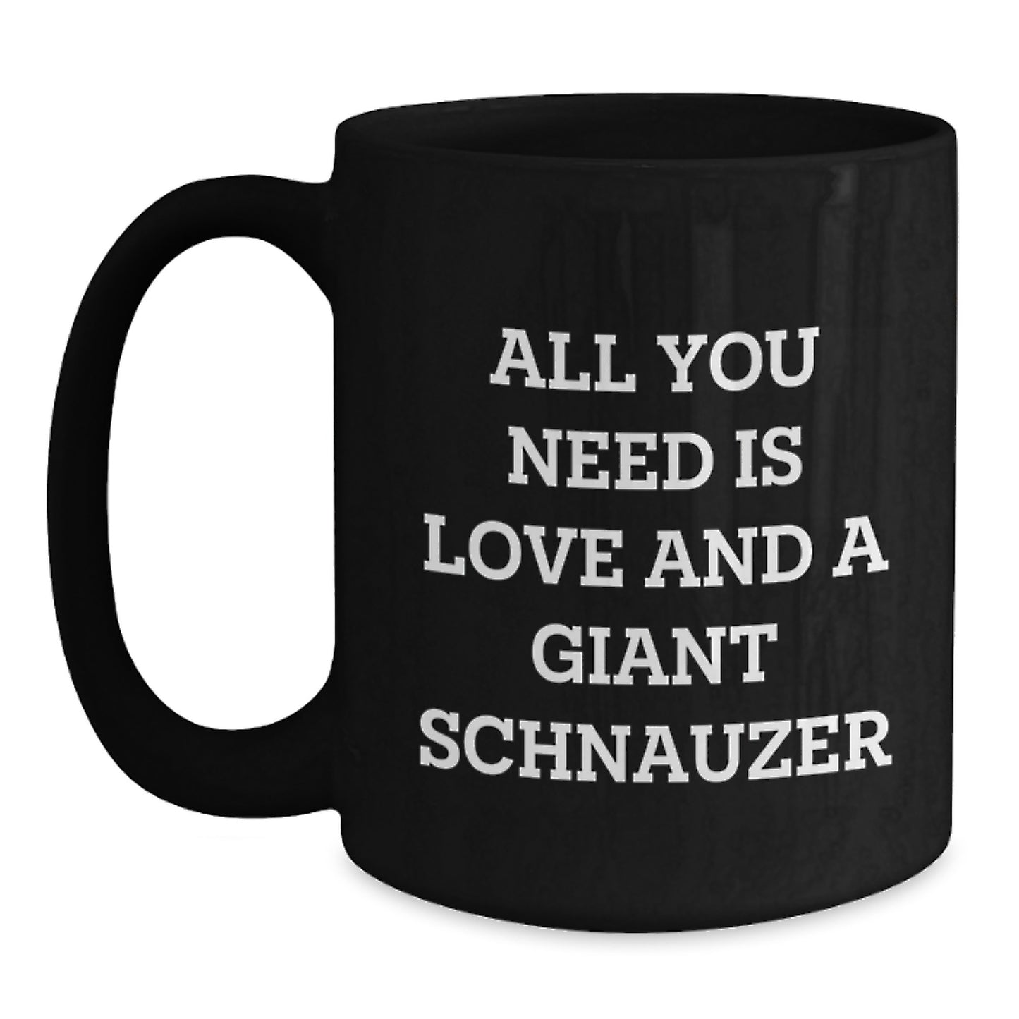 Giant Schnauzer Dog Lovers Funny Black Coffee Mugs Gifts from Friends for Birthday, All You Need Is Love And A Giant Schnauzer, Inspirational Quote - Main