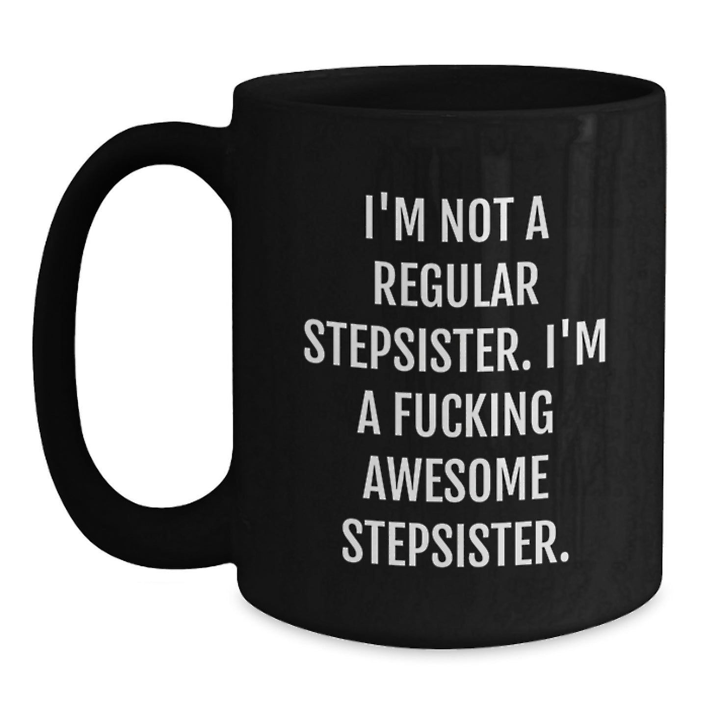 Funny Stepsister Gifts from Men to Awesome Stepsisters, Birthday Unique Mugs for Her, 'I'm Not A Regular Stepsister. I'm A F--king Awesome Stepsister.' Quote, Black Coffee Mug - Main