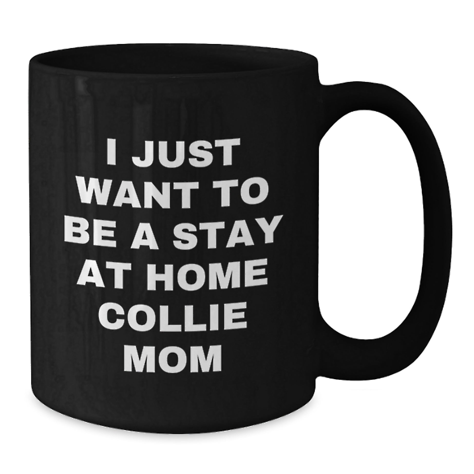 Funny Collie Dog Mom Gifts from Friends for Birthday Unique Collie Dog Lovers - I Just Want To Be A Stay At Home Collie Mom Black Coffee Mug - Additional