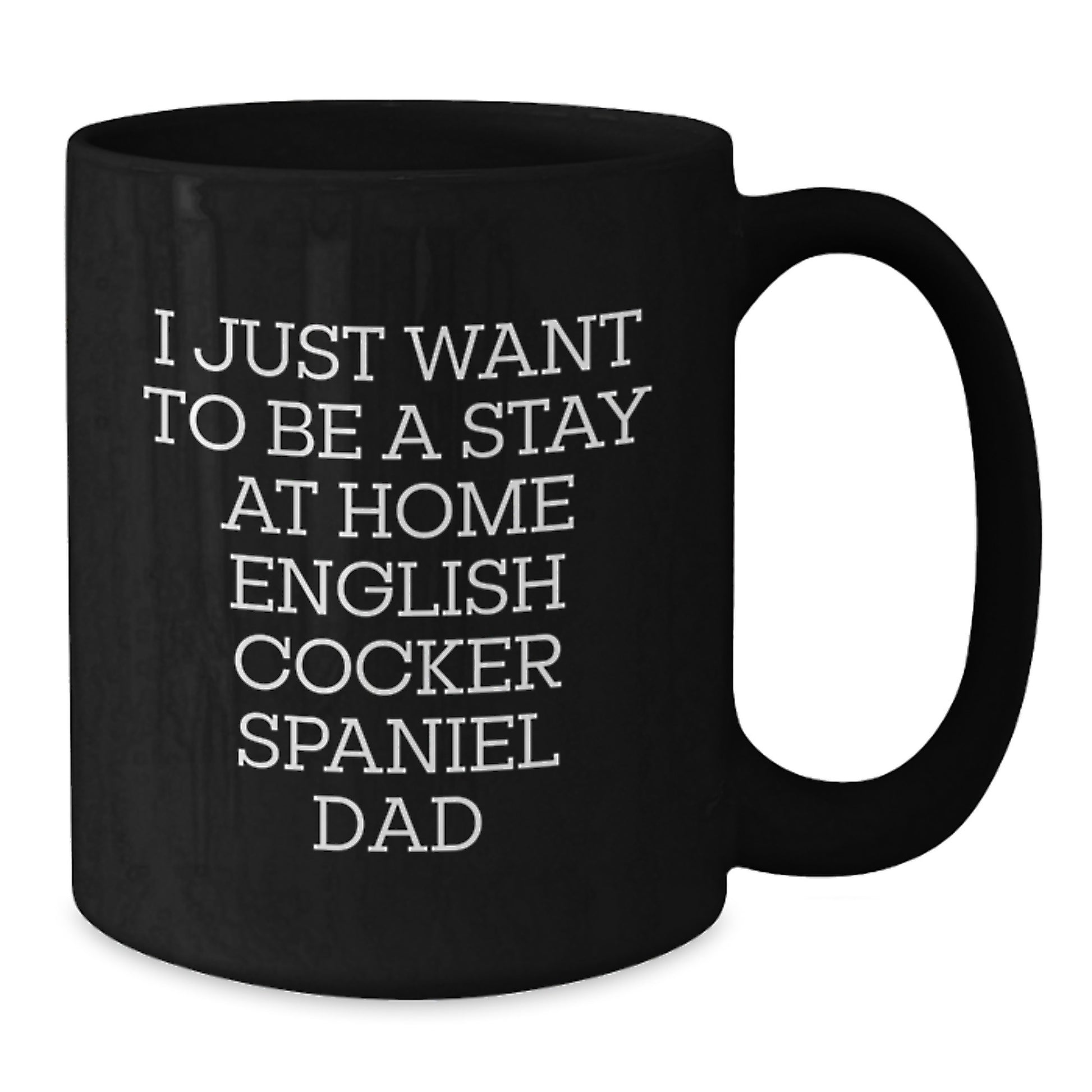 English Cocker Spaniel Dog Lover's Funny Quote Dad Gifts from Family for Graduation Unique Gifts - I Just Want To Be A Stay At Home English Cocker Spaniel Dad Black Coffee Mug - Additional