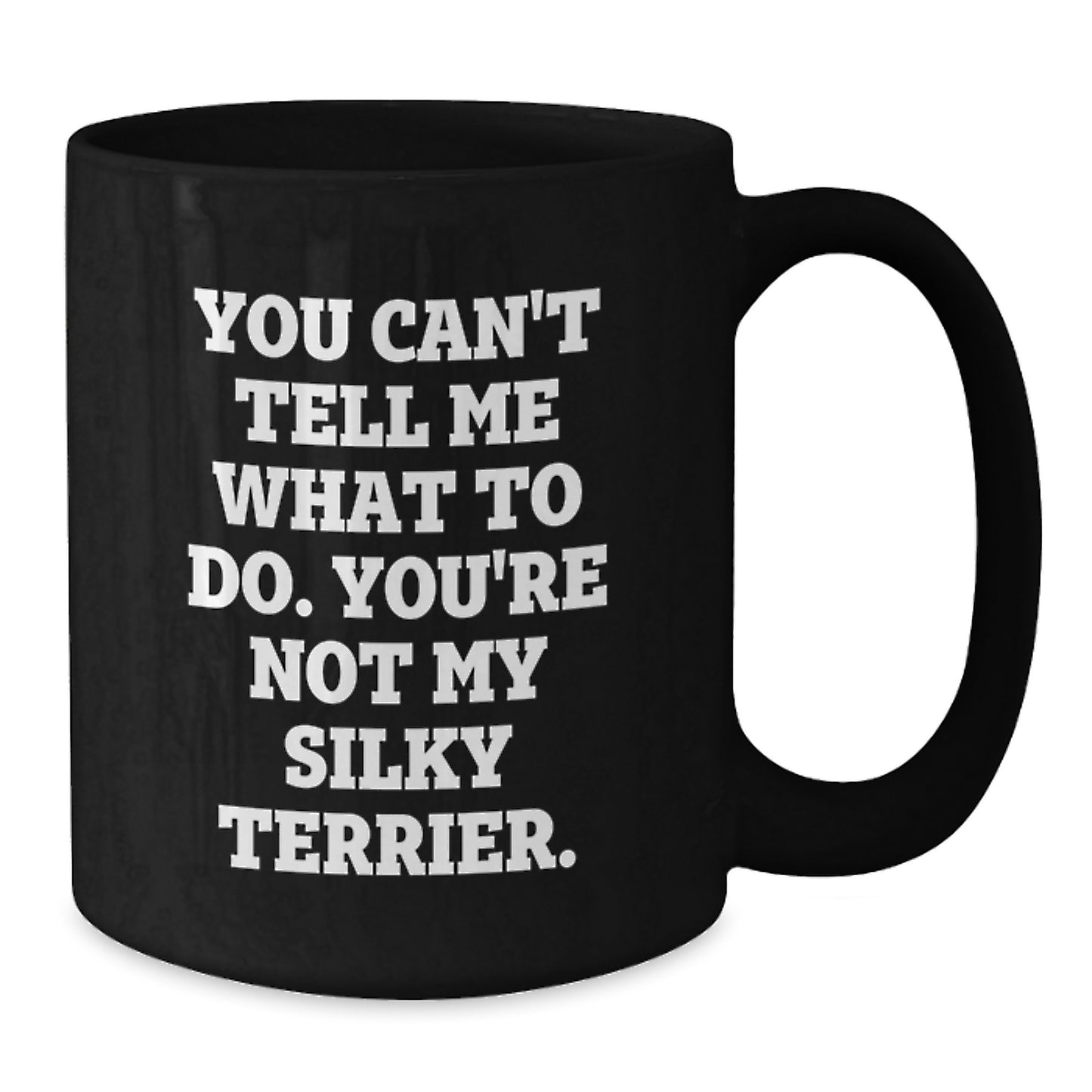 Funny Silky Terrier Dog Lover Gifts from Friends and Family - Birthday Unique Gifts for Black Coffee Mug Enthusiasts, You Can't Tell Me What To Do - Additional
