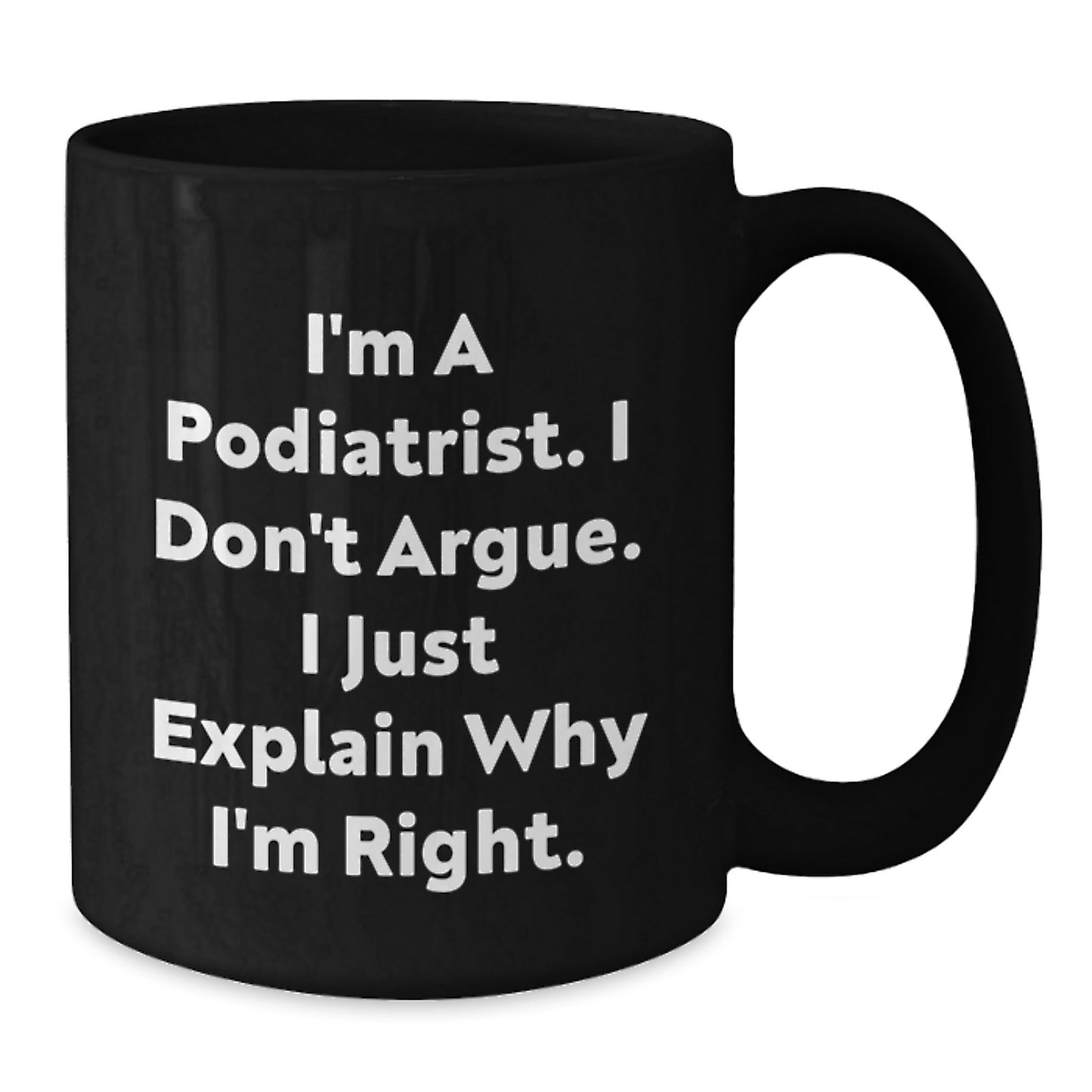 Funny Podiatrist Gifts for Men Women Friends and Family - Black Coffee Mug 'I'm A Podiatrist I Don't Argue I Just Explain Why I'm Right' Christmas Unique Mugs - Additional