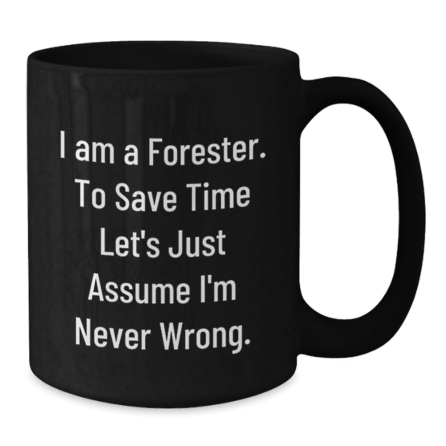 Funny Forester Gifts from Men to Friends - 'I'm Never Wrong' Black Coffee Mug, Christmas Unique Presents for Foresters, 11oz or 15oz Ceramic Mugs - Additional