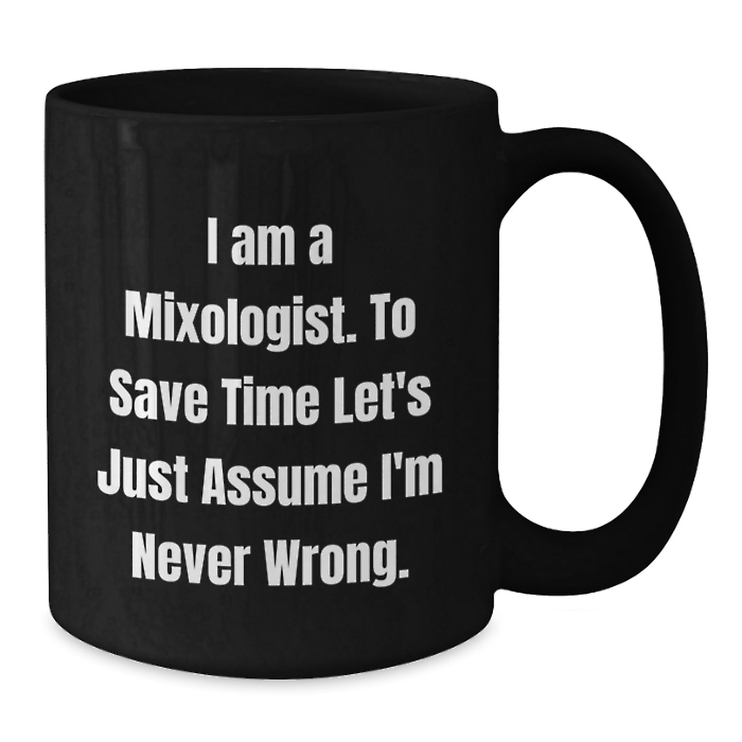 Mixologist Humor Black Coffee Mug, 'I Am A Mixologist. To Save Time Let's Just Assume I'm Never Wrong.' Funny Graduation Gifts from Friends, Family, or Coworkers for Mixologist - Additional