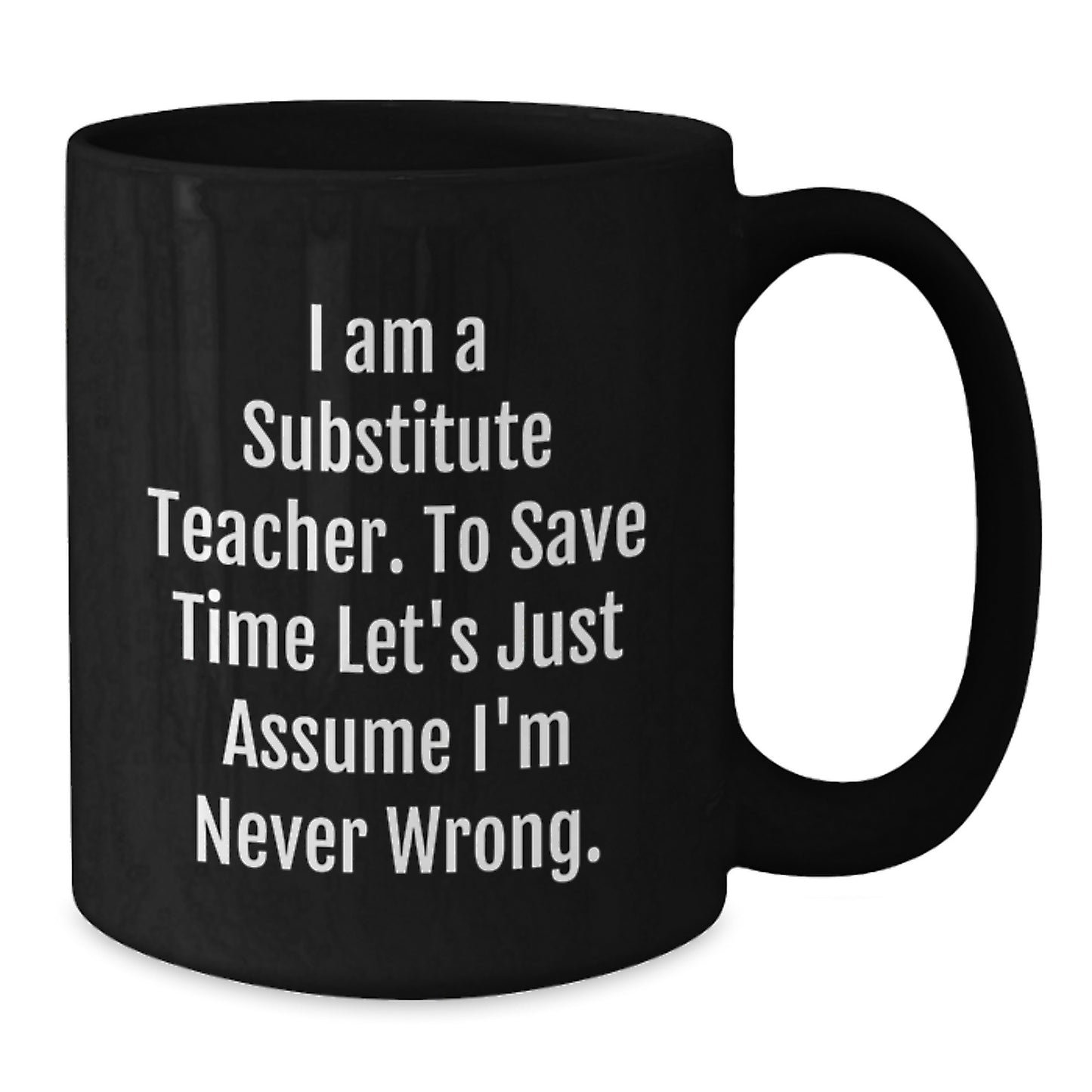 Fun Gift for Substitute Teachers - 'I'm Never Wrong' Black Coffee Mug for Christmas Unique Gifts - Additional
