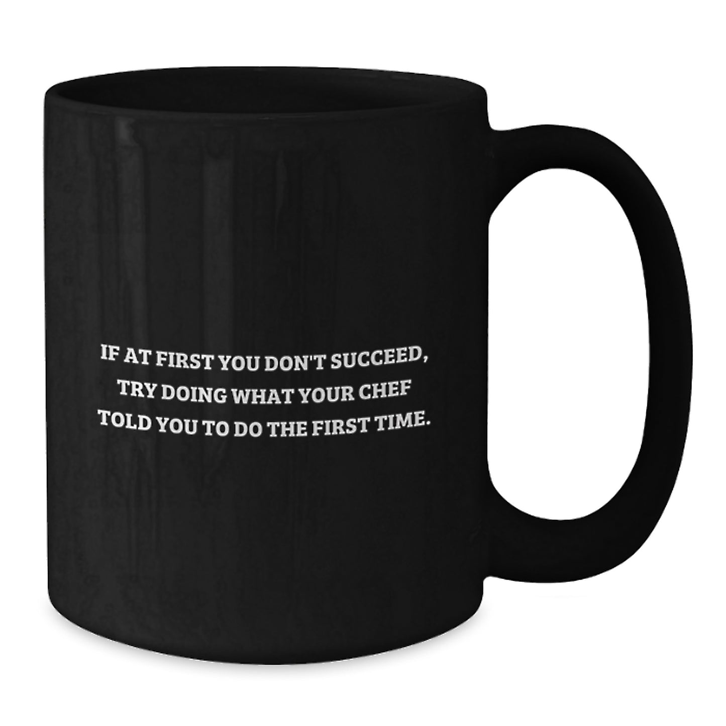 Chef Humor Gifts from Friends - Black Coffee Mug, If At First You Don't Succeed, Try Doing What Your Chef Told You To Do The First Time. - Graduation Unique Gifts - Additional
