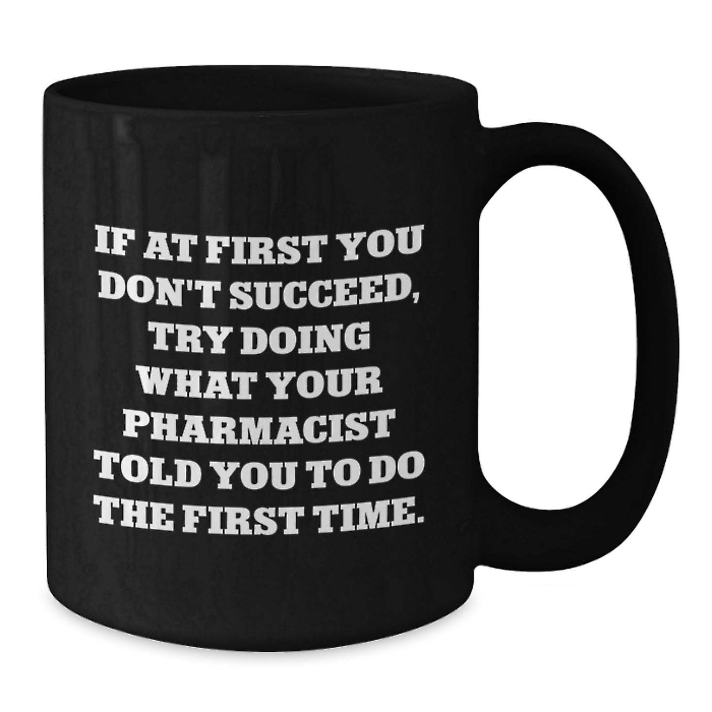 Funny Pharmacist Gifts, Black Coffee Mug, If They Don't Succeed Try Doing What Your Pharmacist Said - Unique Christmas Unique Gifts from Friends to Family - 11oz, 15oz - Additional