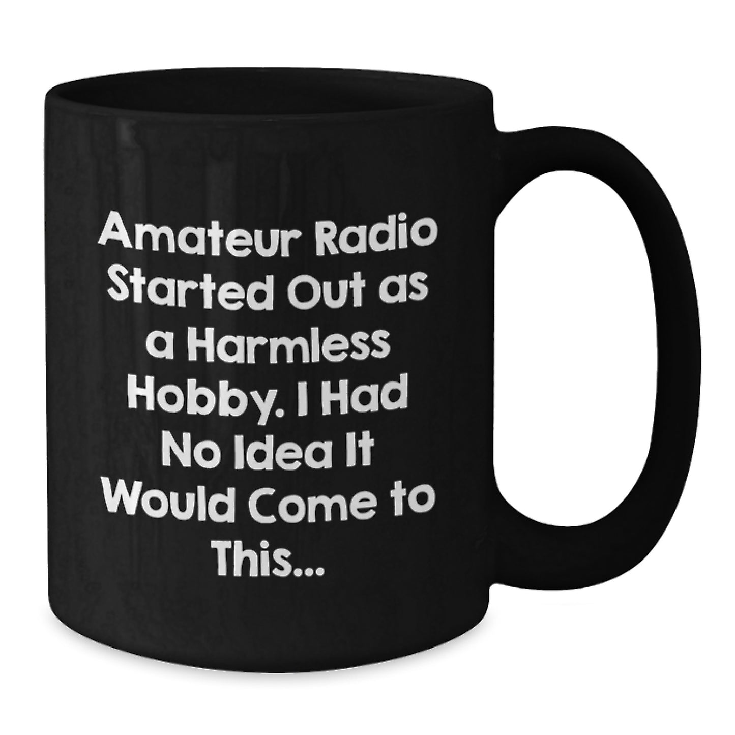 Funny Amateur Radio Christmas Unique Gift for Hams - 'Amateur Radio Started Out As A Harmless Hobby. I Had No Idea It Would Come To This...' Black Coffee Mug - Additional