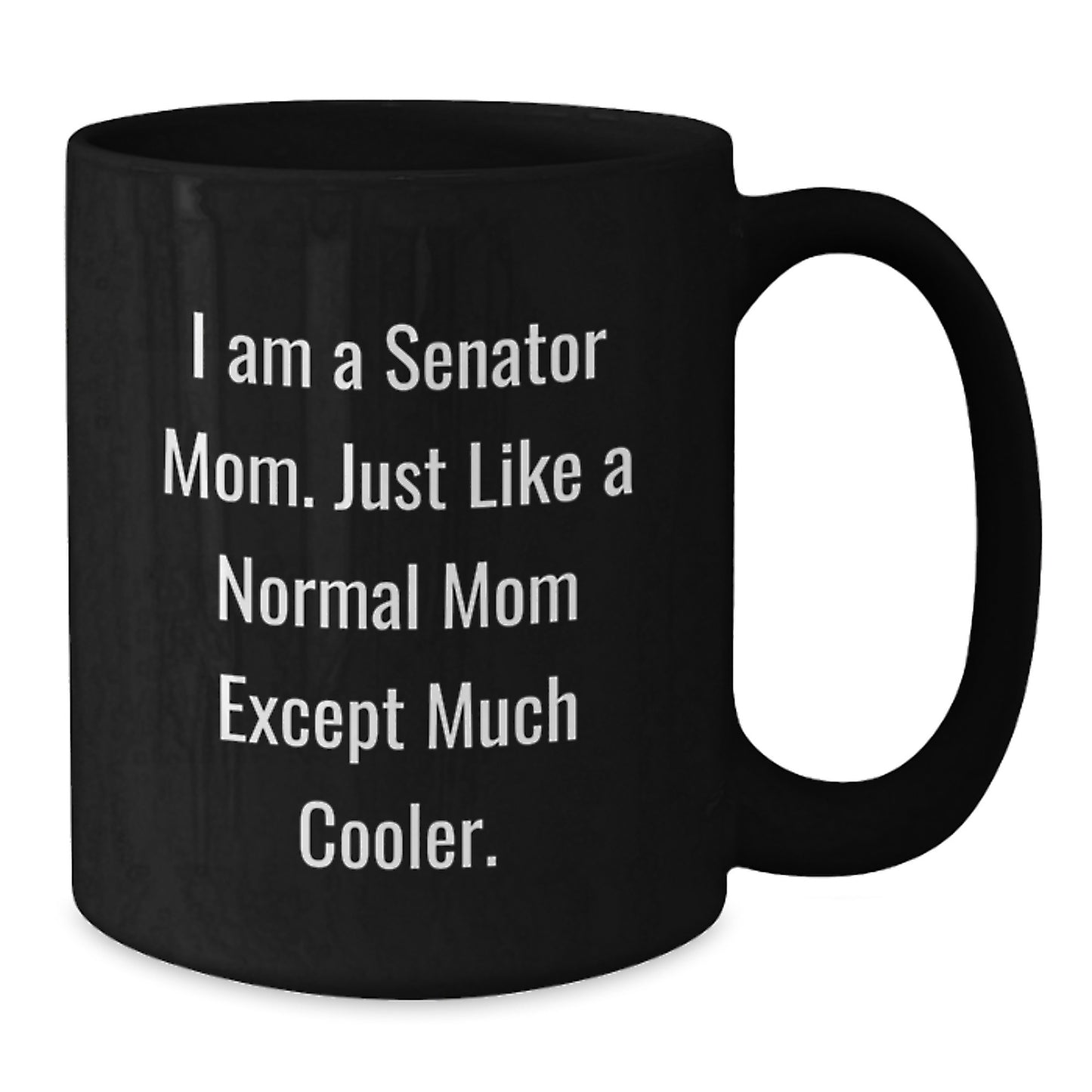 Funny Senator Mom Gifts from Friends for Men and Women - Black Coffee Mug, I Am A Senator Mom Mugs, Unique Christmas Unique Gifts for Senator Family and Friends - Additional